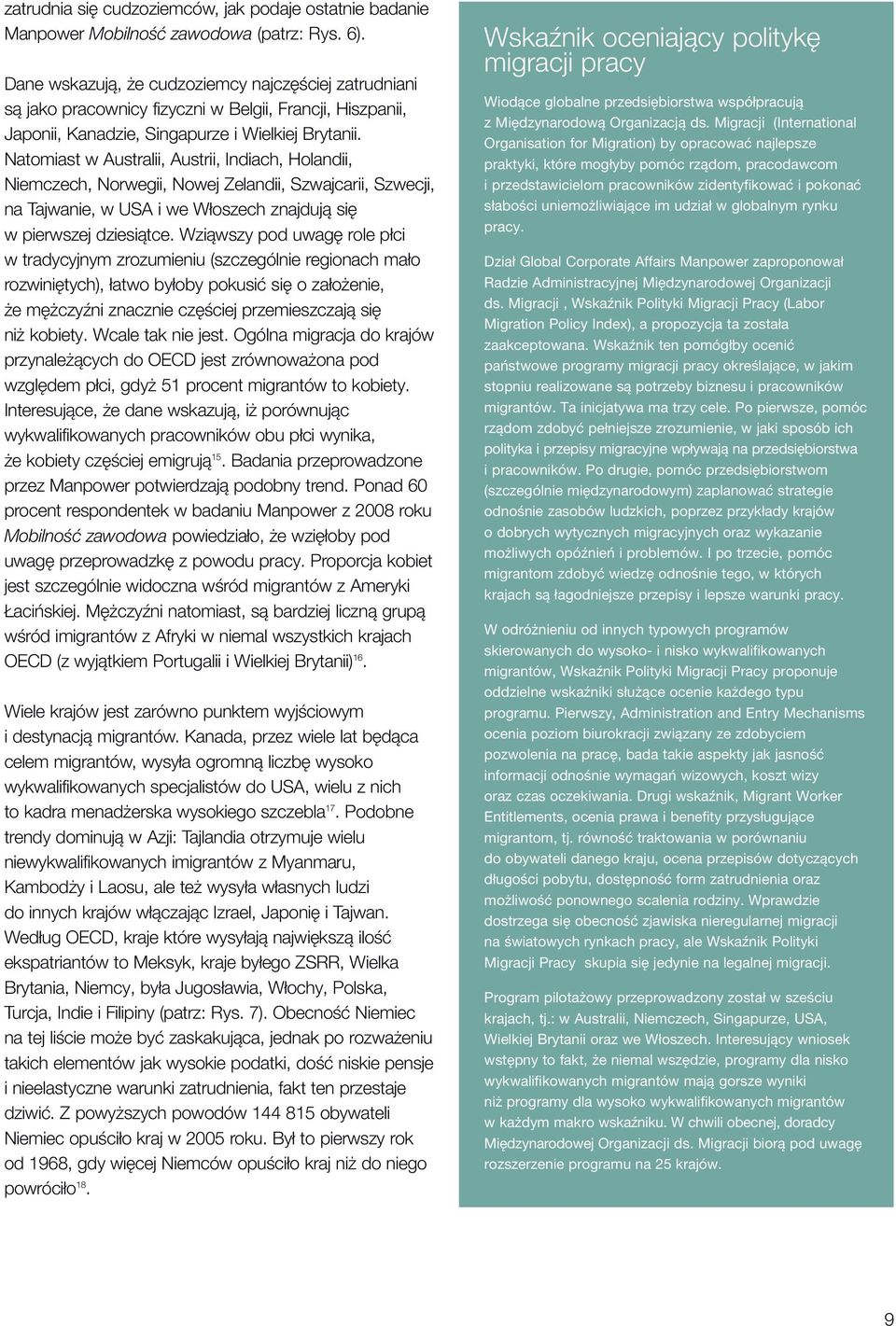 Natomiast w Australii, Austrii, Indiach, Holandii, Niemczech, Norwegii, Nowej Zelandii, Szwajcarii, Szwecji, na Tajwanie, w USA i we Włoszech znajdują się w pierwszej dziesiątce.