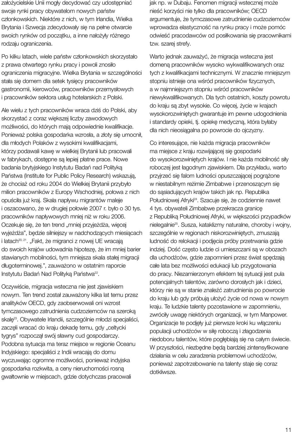 Po kilku latach, wiele państw członkowskich skorzystało z prawa otwartego rynku pracy i powoli znosiło ograniczenia migracyjne.