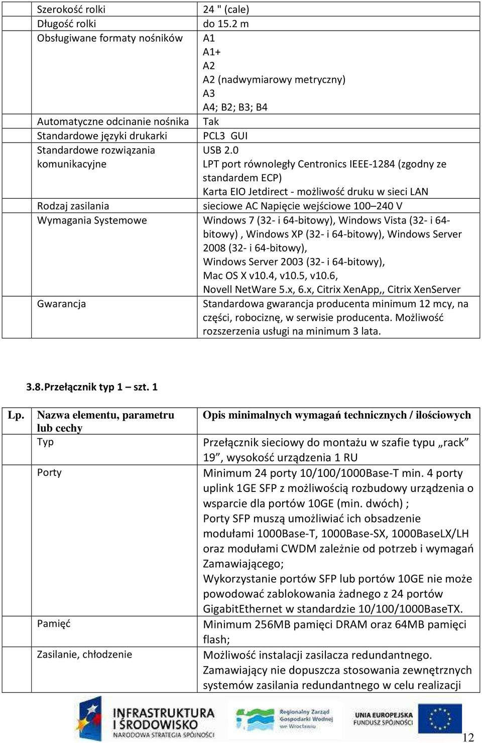 0 komunikacyjne LPT port równoległy Centronics IEEE-1284 (zgodny ze standardem ECP) Karta EIO Jetdirect - możliwość druku w sieci LAN Rodzaj zasilania sieciowe AC Napięcie wejściowe 100 240 V