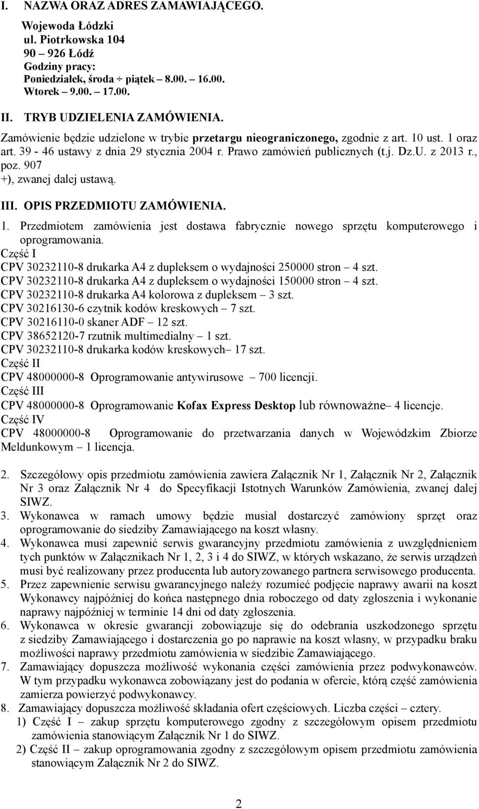 907 +), zwanej dalej ustawą. III. OPIS PRZEDMIOTU ZAMÓWIENIA. 1. Przedmiotem zamówienia jest dostawa fabrycznie nowego sprzętu komputerowego i oprogramowania.