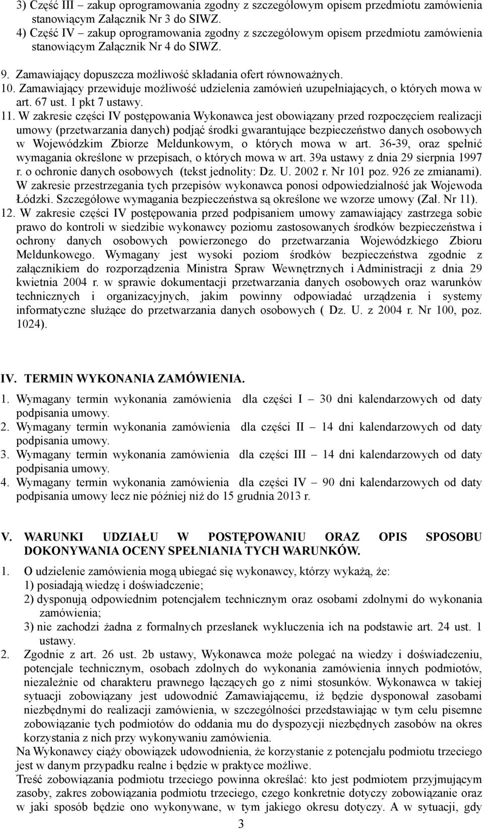 Zamawiający przewiduje możliwość udzielenia zamówień uzupełniających, o których mowa w art. 67 ust. 1 pkt 7 ustawy. 11.