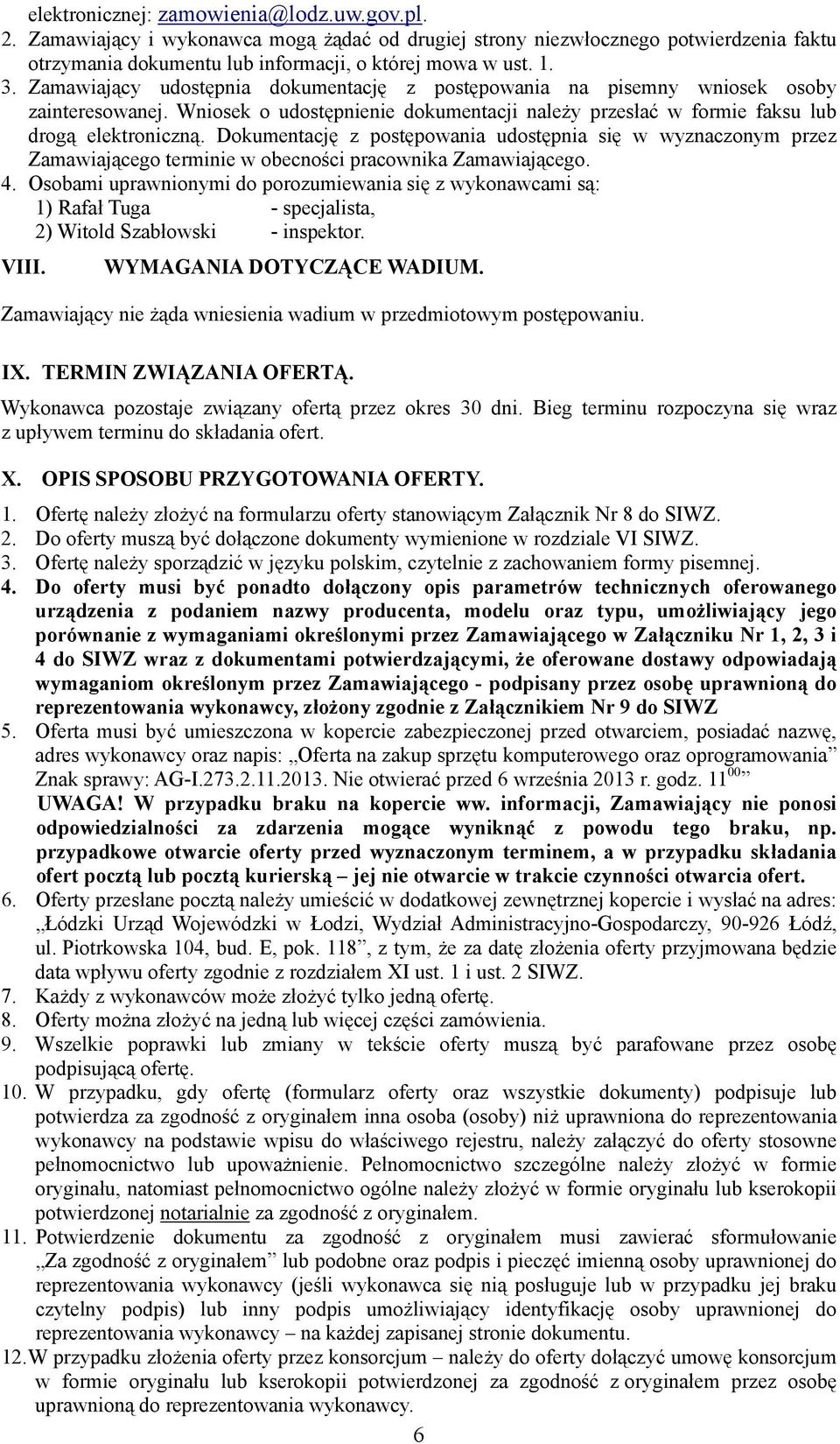 Dokumentację z postępowania udostępnia się w wyznaczonym przez Zamawiającego terminie w obecności pracownika Zamawiającego. 4.