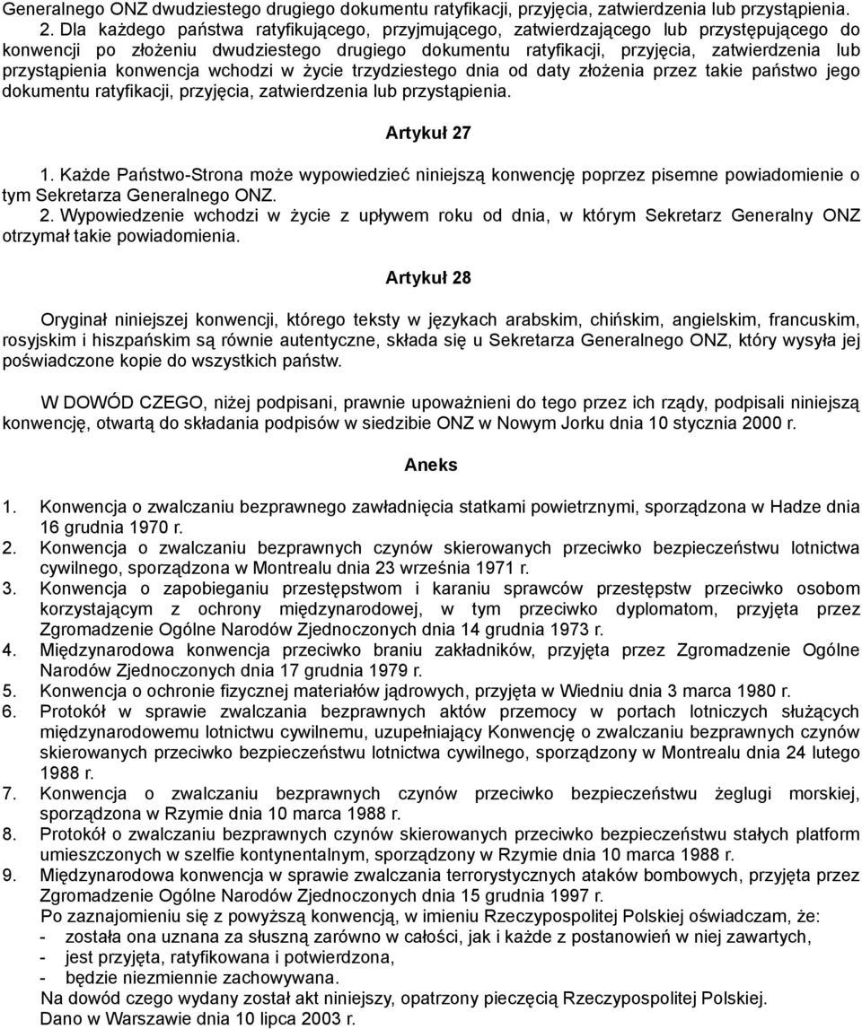 przystąpienia konwencja wchodzi w życie trzydziestego dnia od daty złożenia przez takie państwo jego dokumentu ratyfikacji, przyjęcia, zatwierdzenia lub przystąpienia. Artykuł 27 1.