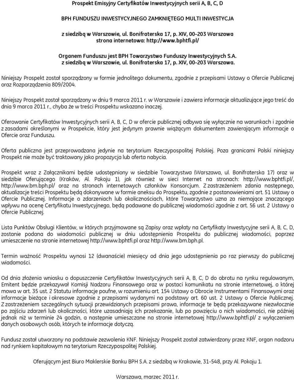 Niniejszy Prospekt został sporządzony w formie jednolitego dokumentu, zgodnie z przepisami Ustawy o Ofercie Publicznej oraz Rozporządzenia 809/2004.