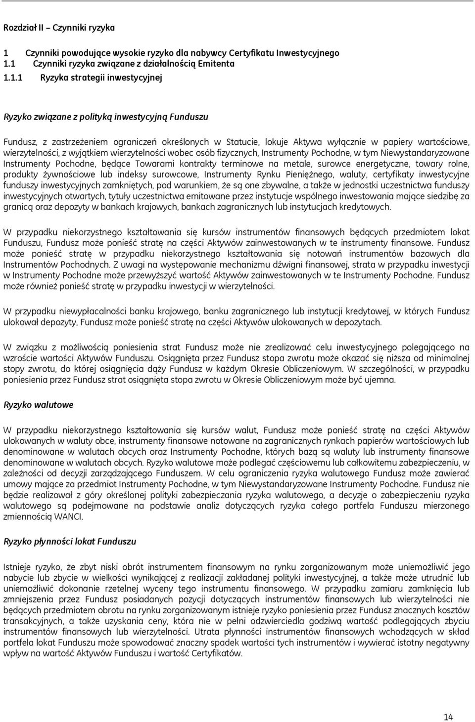 1 Czynniki ryzyka związane z działalnością Emitenta 1.1.1 Ryzyka strategii inwestycyjnej Ryzyko związane z polityką inwestycyjną Funduszu Fundusz, z zastrzeżeniem ograniczeń określonych w Statucie,