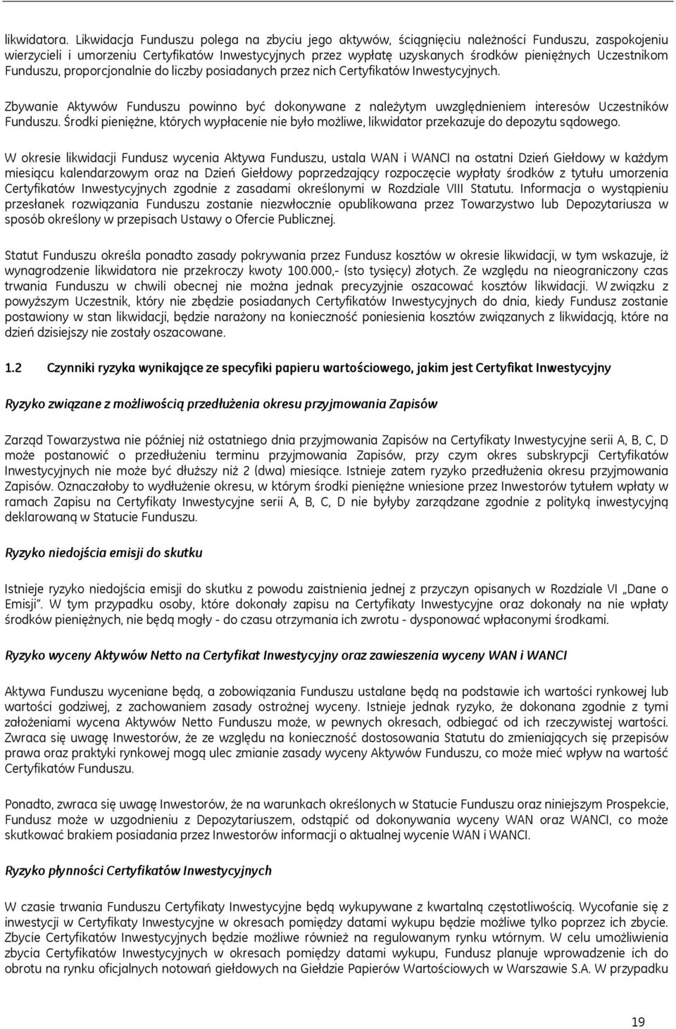 Uczestnikom Funduszu, proporcjonalnie do liczby posiadanych przez nich Certyfikatów Inwestycyjnych.