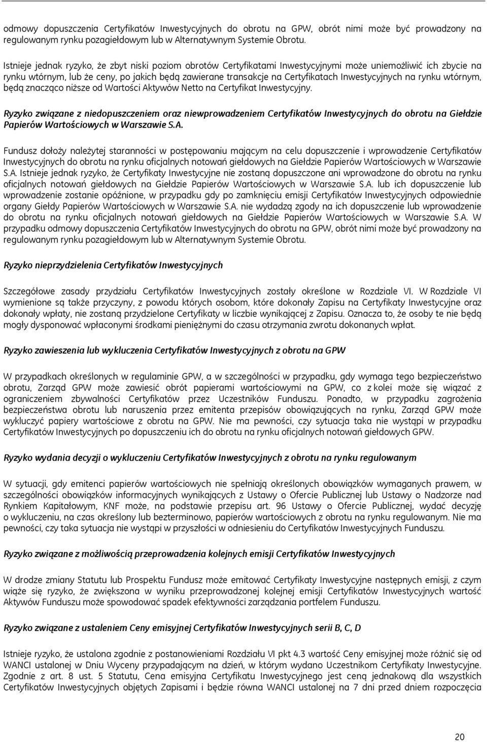 Inwestycyjnych na rynku wtórnym, będą znacząco niższe od Wartości Aktywów Netto na Certyfikat Inwestycyjny.