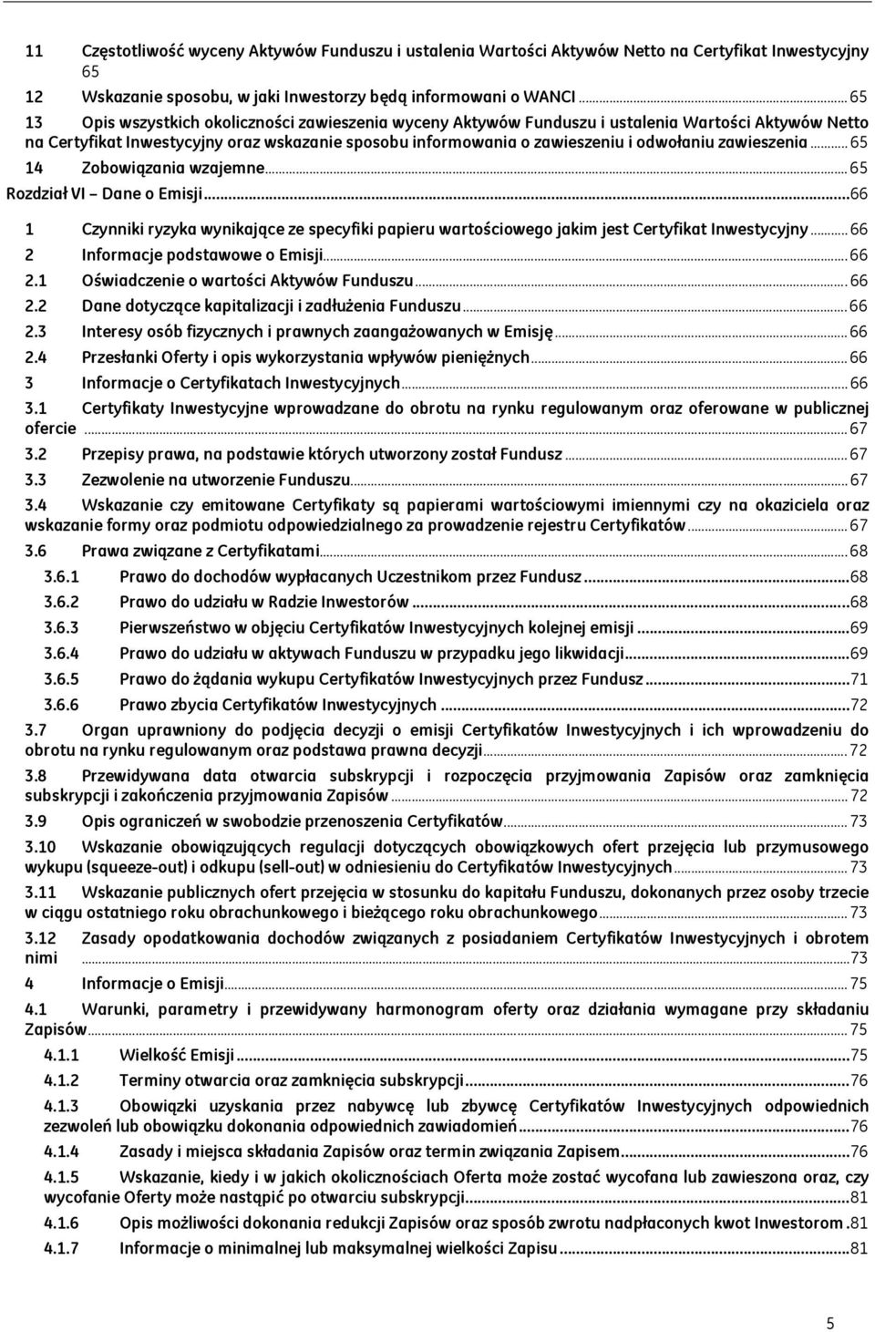 zawieszenia... 65 14 Zobowiązania wzajemne... 65 Rozdział VI Dane o Emisji... 66 1 Czynniki ryzyka wynikające ze specyfiki papieru wartościowego jakim jest Certyfikat Inwestycyjny.