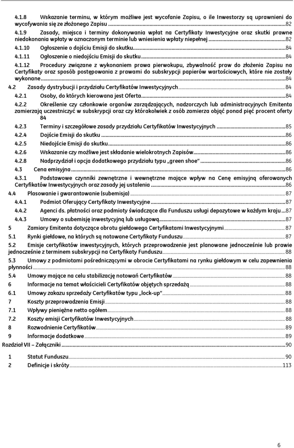 10 Ogłoszenie o dojściu Emisji do skutku... 84 4.1.11 Ogłoszenie o niedojściu Emisji do skutku... 84 4.1.12 Procedury związane z wykonaniem prawa pierwokupu, zbywalność praw do złożenia Zapisu na