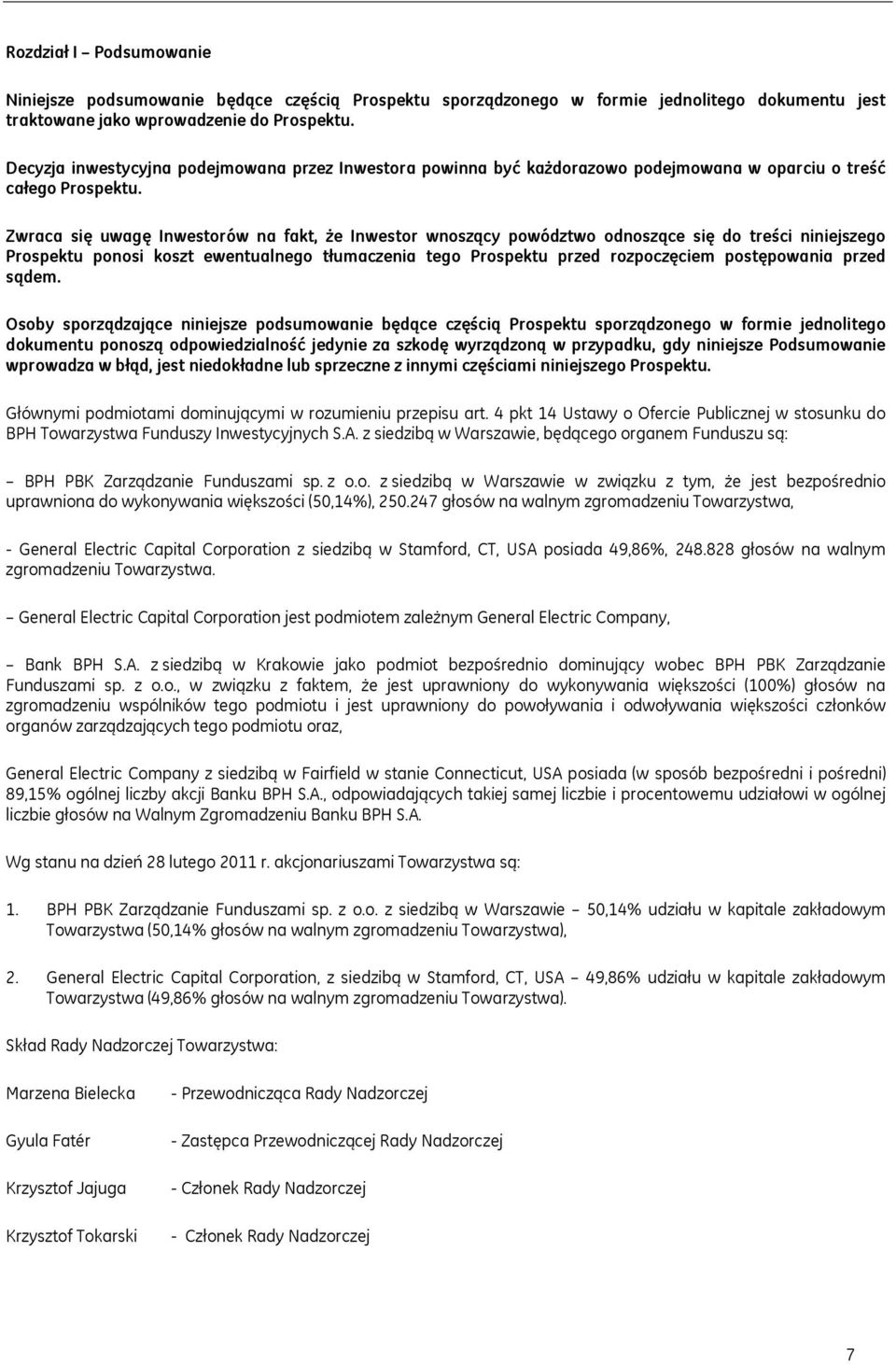 Zwraca się uwagę Inwestorów na fakt, że Inwestor wnoszący powództwo odnoszące się do treści niniejszego Prospektu ponosi koszt ewentualnego tłumaczenia tego Prospektu przed rozpoczęciem postępowania