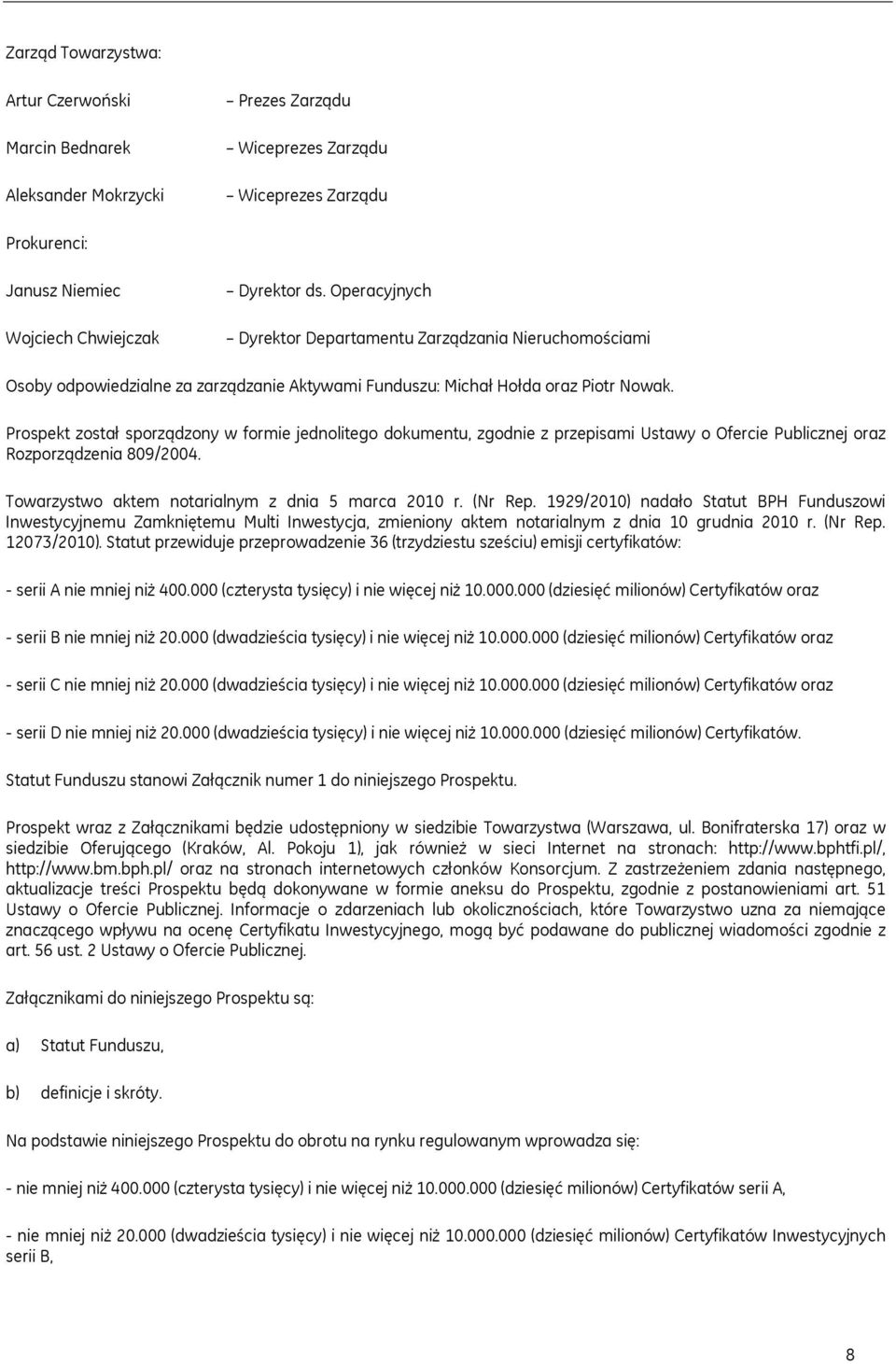 Prospekt został sporządzony w formie jednolitego dokumentu, zgodnie z przepisami Ustawy o Ofercie Publicznej oraz Rozporządzenia 809/2004. Towarzystwo aktem notarialnym z dnia 5 marca 2010 r. (Nr Rep.