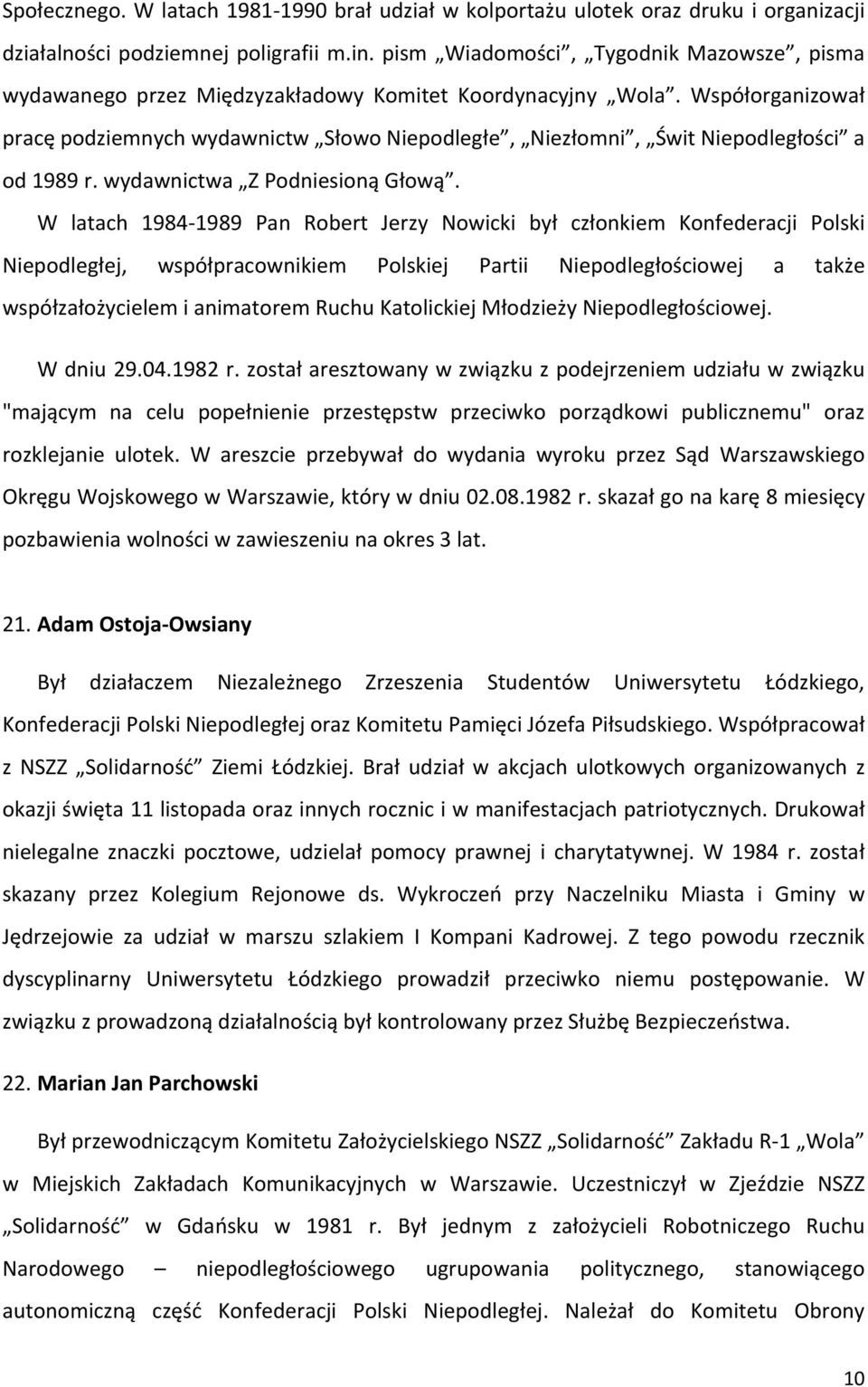Współorganizował pracę podziemnych wydawnictw Słowo Niepodległe, Niezłomni, Świt Niepodległości a od 1989 r. wydawnictwa Z Podniesioną Głową.