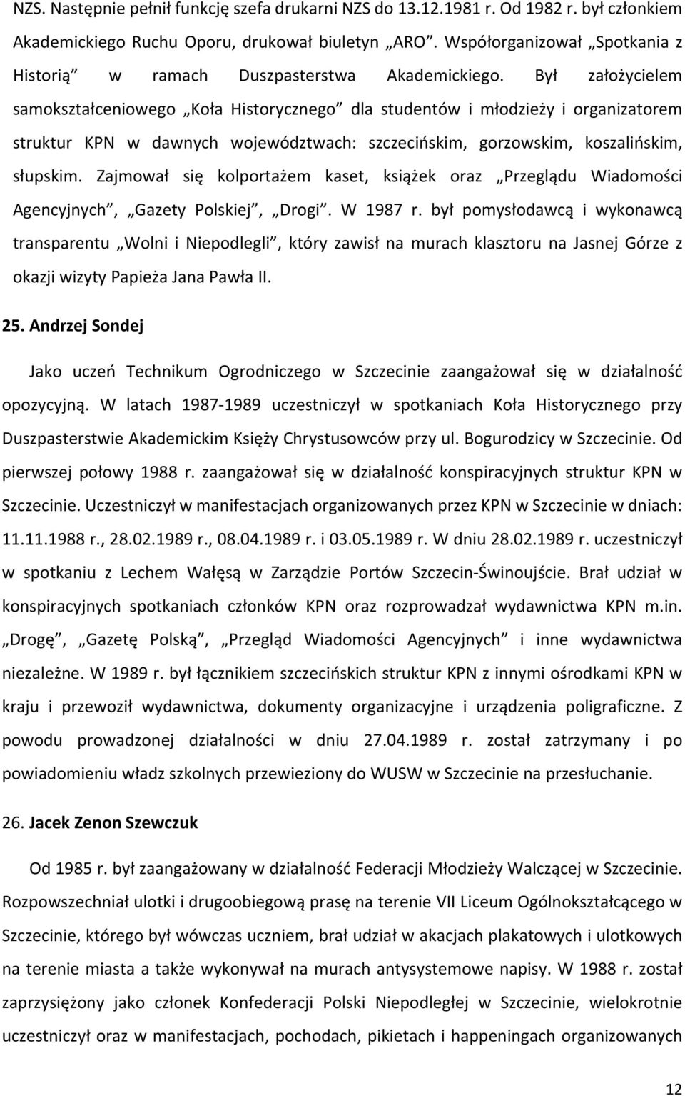 Był założycielem samokształceniowego Koła Historycznego dla studentów i młodzieży i organizatorem struktur KPN w dawnych województwach: szczecińskim, gorzowskim, koszalińskim, słupskim.