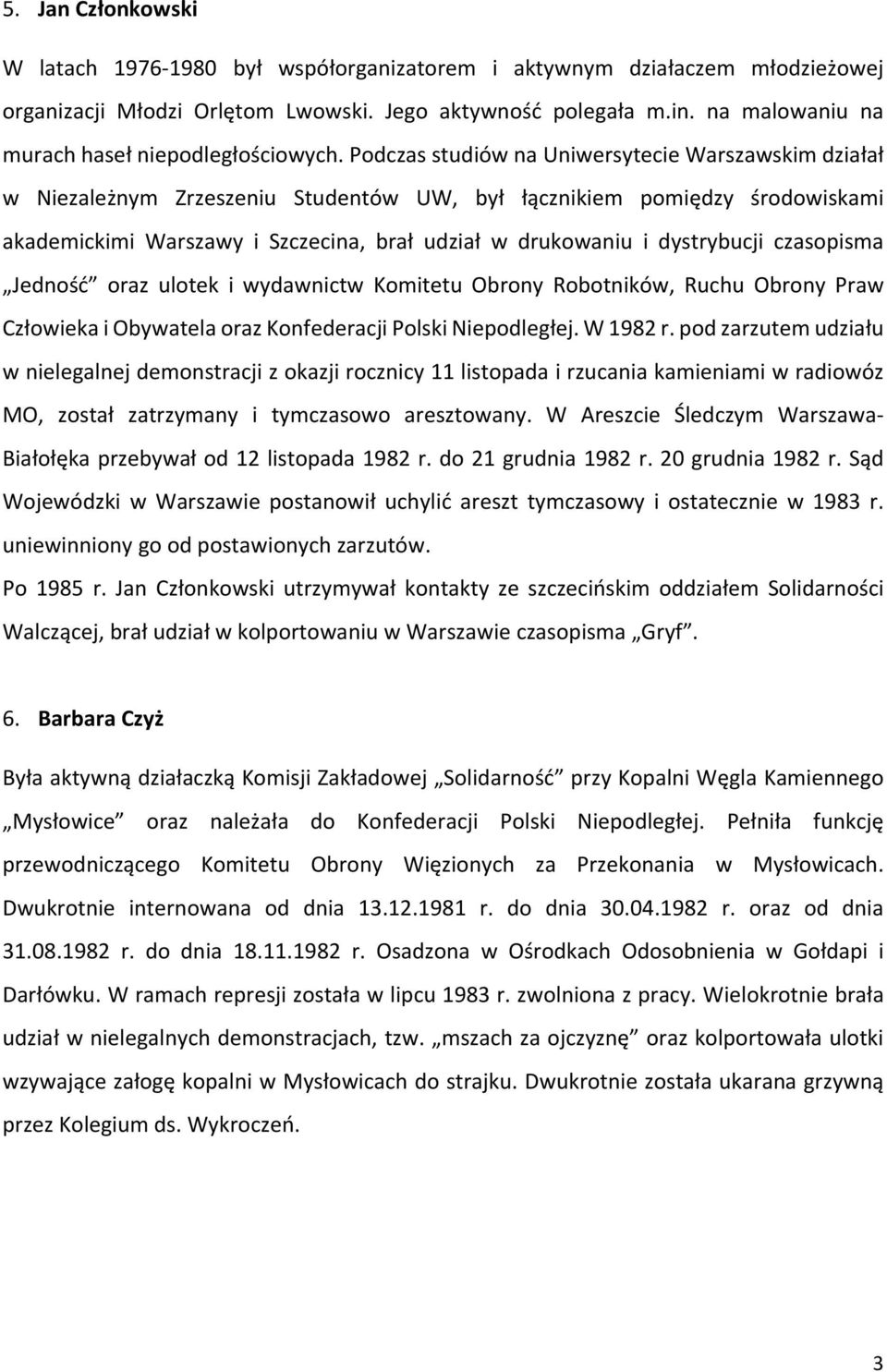 Podczas studiów na Uniwersytecie Warszawskim działał w Niezależnym Zrzeszeniu Studentów UW, był łącznikiem pomiędzy środowiskami akademickimi Warszawy i Szczecina, brał udział w drukowaniu i