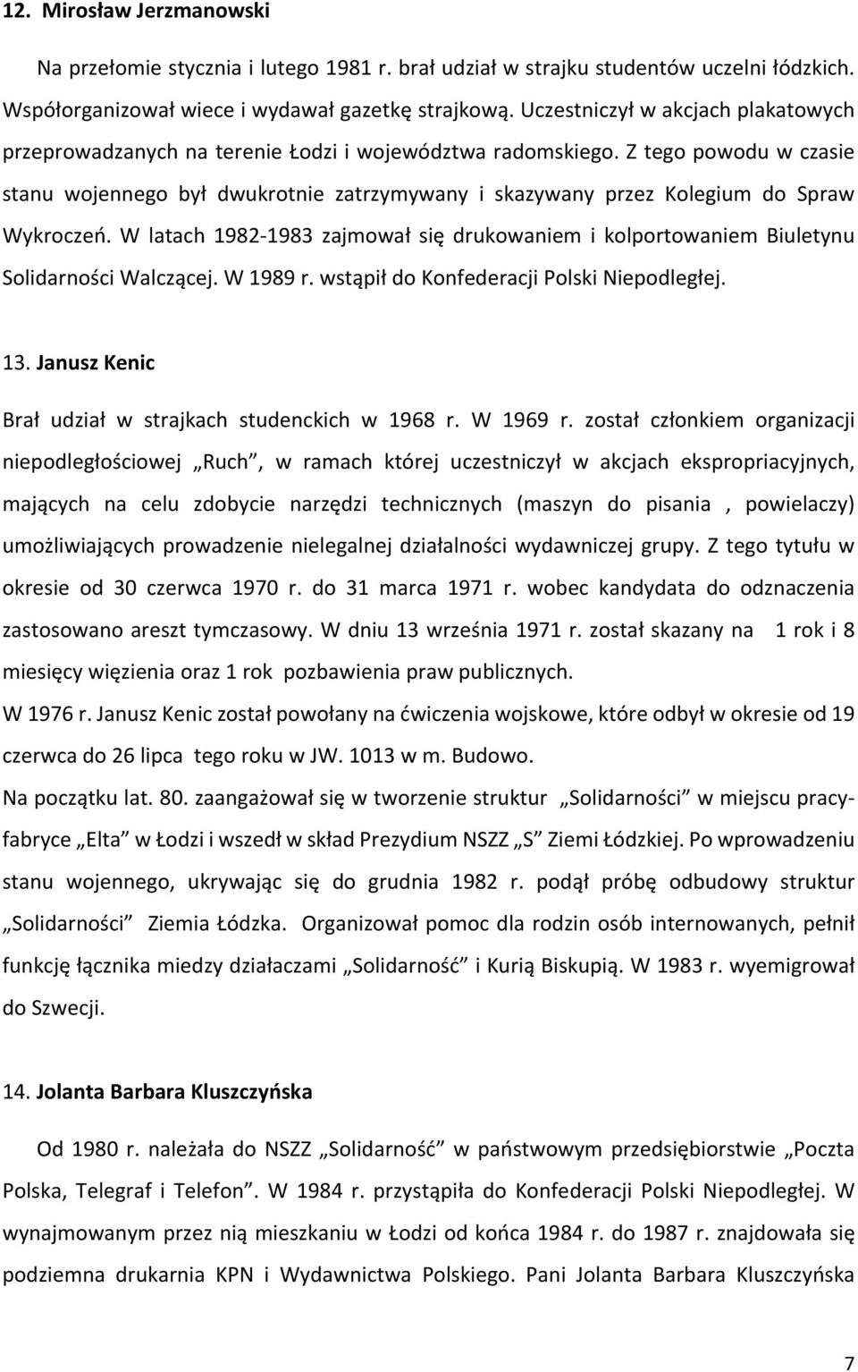 Z tego powodu w czasie stanu wojennego był dwukrotnie zatrzymywany i skazywany przez Kolegium do Spraw Wykroczeń.