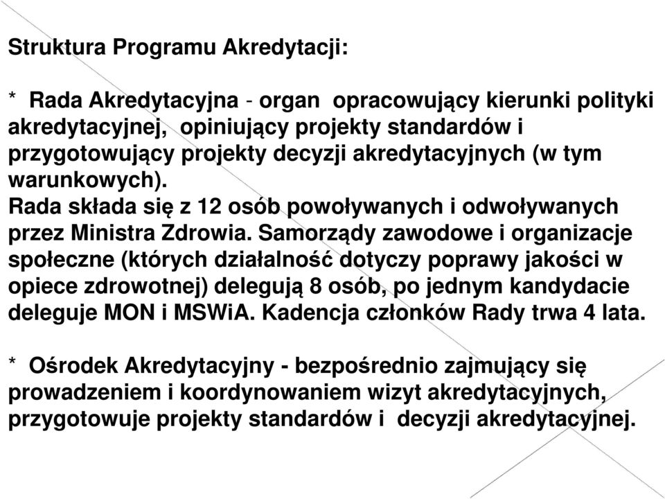 Samorządy zawodowe i organizacje społeczne (których działalność dotyczy poprawy jakości w opiece zdrowotnej) delegują 8 osób, po jednym kandydacie deleguje MON i