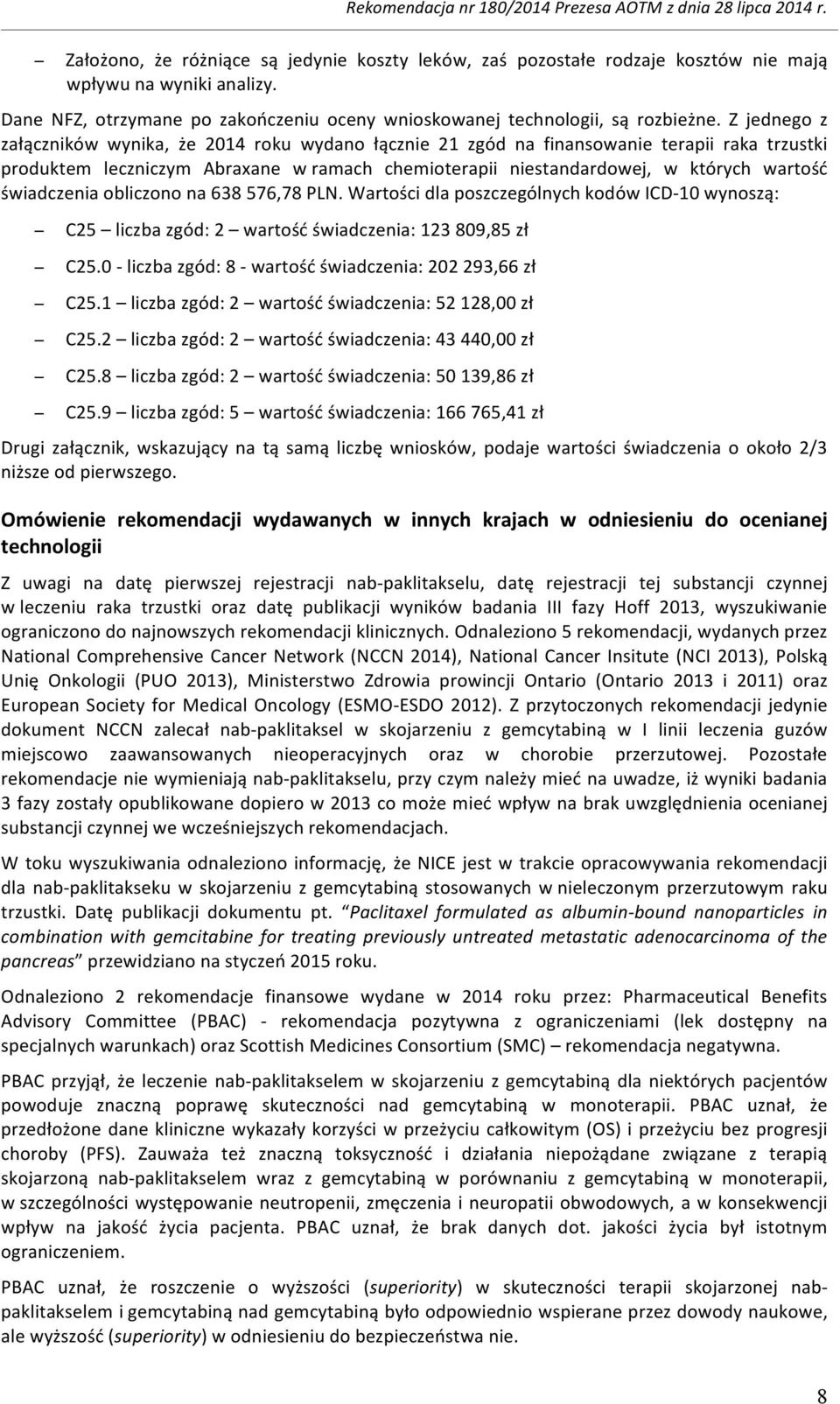 Z jednego z załączników wynika, że 2014 roku wydano łącznie 21 zgód na finansowanie terapii raka trzustki produktem leczniczym Abraxane w ramach chemioterapii niestandardowej, w których wartość