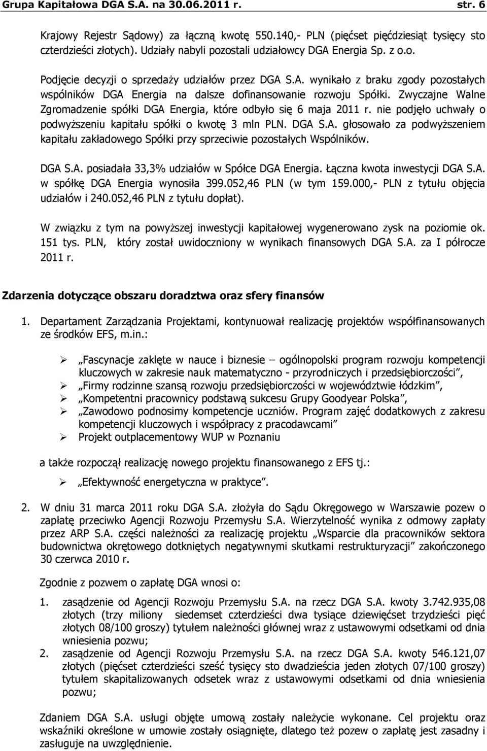 Zwyczajne Walne Zgromadzenie spółki DGA Energia, które odbyło się 6 maja 2011 r. nie podjęło uchwały o podwyższeniu kapitału spółki o kwotę 3 mln PLN. DGA S.A. głosowało za podwyższeniem kapitału zakładowego Spółki przy sprzeciwie pozostałych Wspólników.