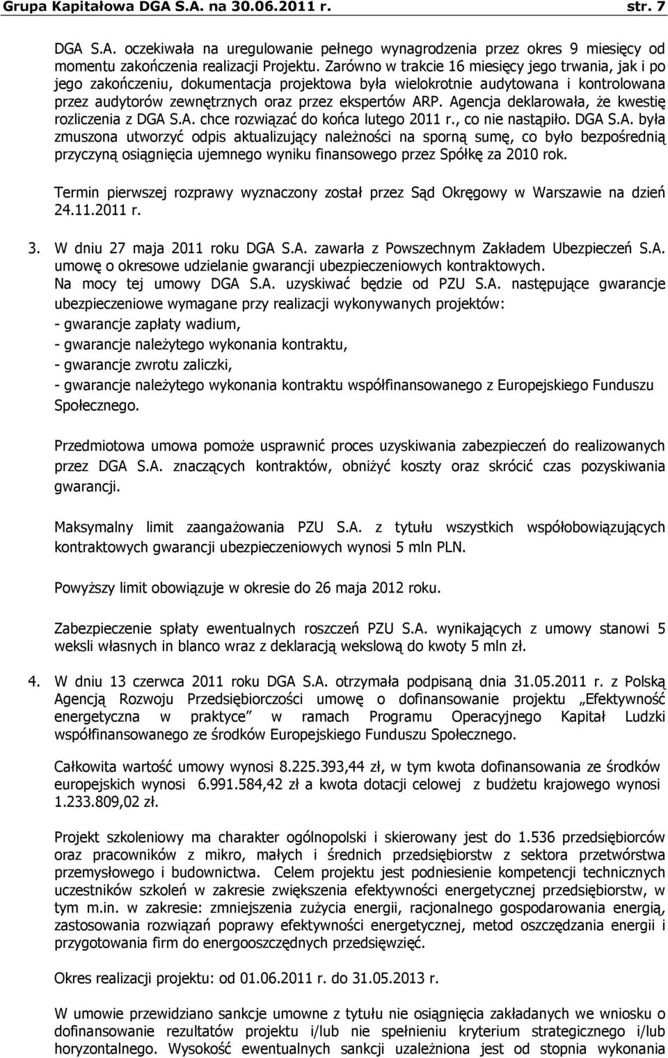 Agencja deklarowała, że kwestię rozliczenia z DGA S.A. chce rozwiązać do końca lutego 2011 r., co nie nastąpiło. DGA S.A. była zmuszona utworzyć odpis aktualizujący należności na sporną sumę, co było bezpośrednią przyczyną osiągnięcia ujemnego wyniku finansowego przez Spółkę za 2010 rok.