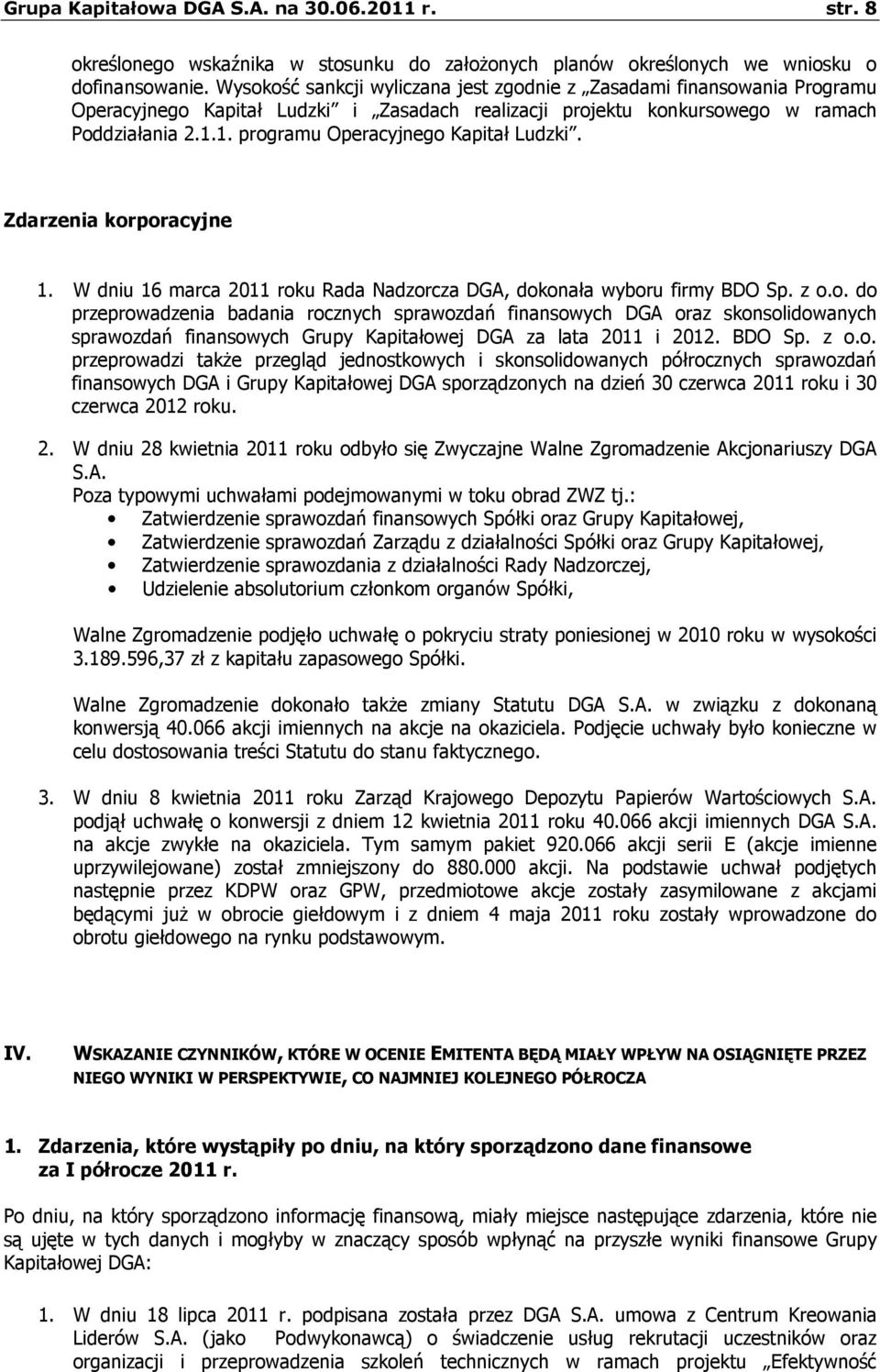 1. programu Operacyjnego Kapitał Ludzki. Zdarzenia korporacyjne 1. W dniu 16 marca 2011 roku Rada Nadzorcza DGA, dokonała wyboru firmy BDO Sp. z o.o. do przeprowadzenia badania rocznych sprawozdań finansowych DGA oraz skonsolidowanych sprawozdań finansowych Grupy Kapitałowej DGA za lata 2011 i 2012.