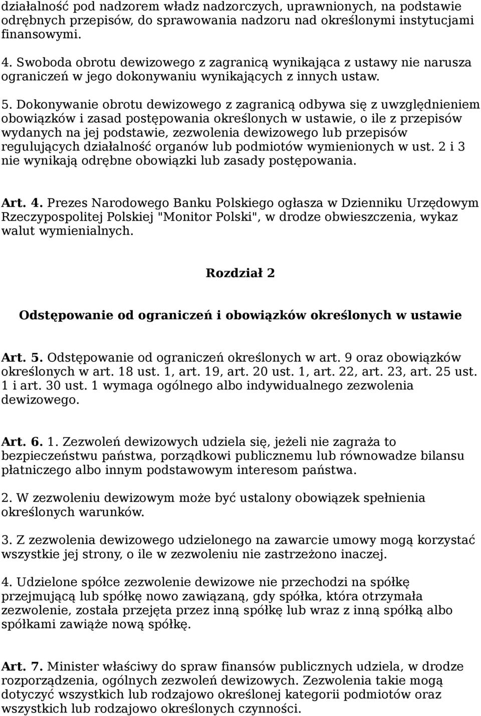 Dokonywanie obrotu dewizowego z zagranicą odbywa się z uwzględnieniem obowiązków i zasad postępowania określonych w ustawie, o ile z przepisów wydanych na jej podstawie, zezwolenia dewizowego lub