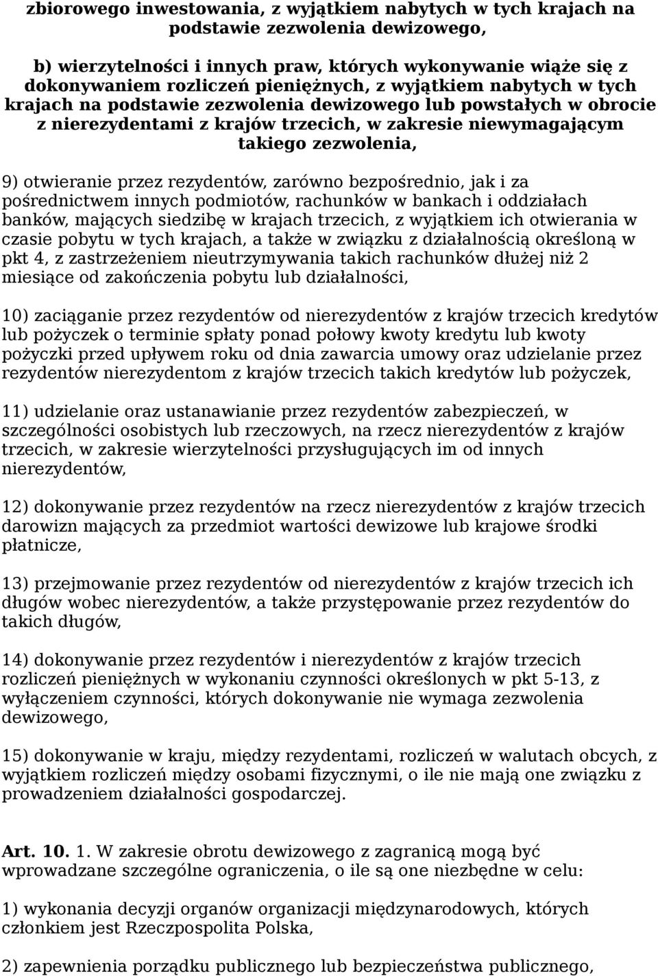 rezydentów, zarówno bezpośrednio, jak i za pośrednictwem innych podmiotów, rachunków w bankach i oddziałach banków, mających siedzibę w krajach trzecich, z wyjątkiem ich otwierania w czasie pobytu w