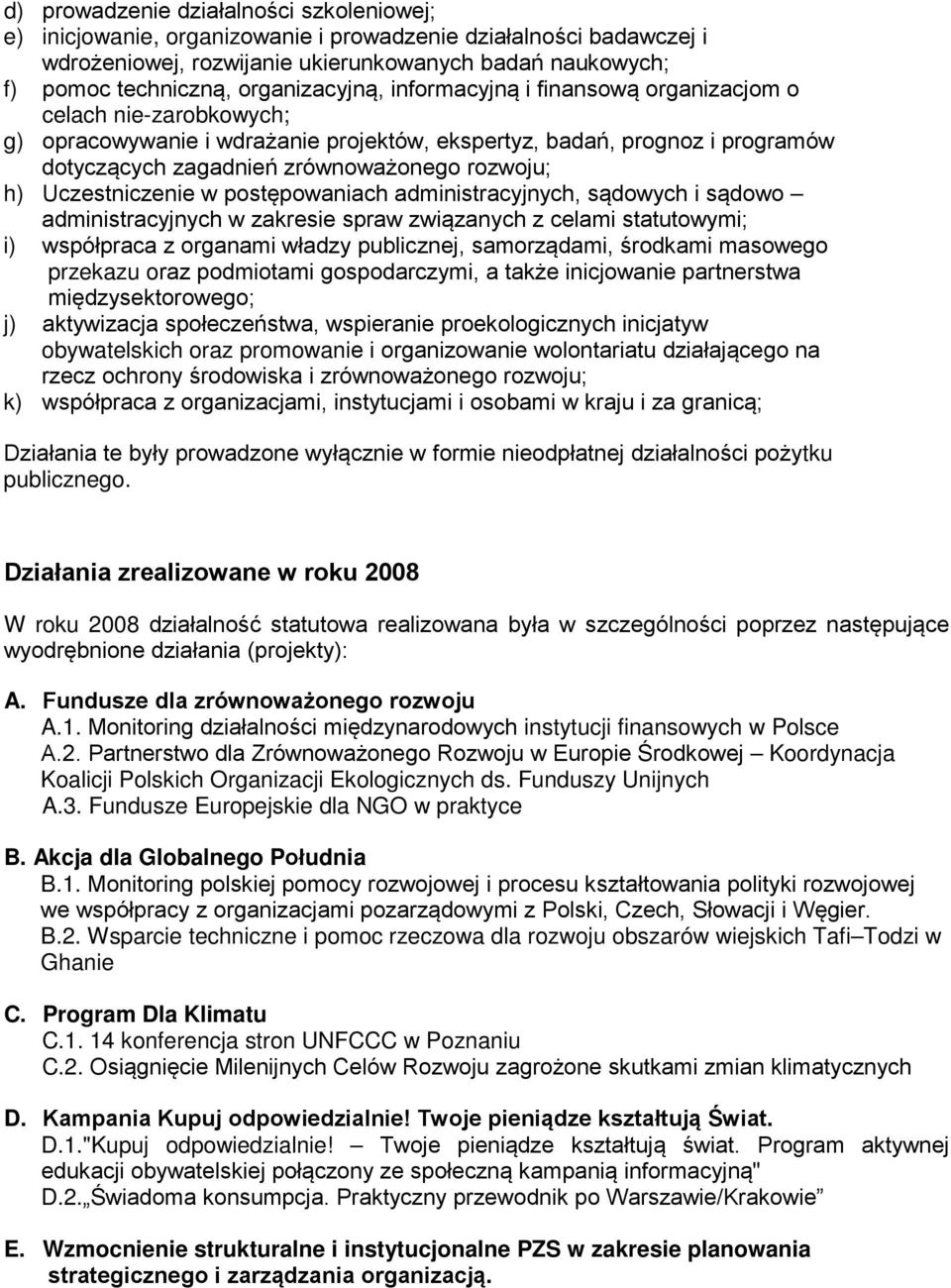 rozwoju; h) Uczestniczenie w postępowaniach administracyjnych, sądowych i sądowo administracyjnych w zakresie spraw związanych z celami statutowymi; i) współpraca z organami władzy publicznej,