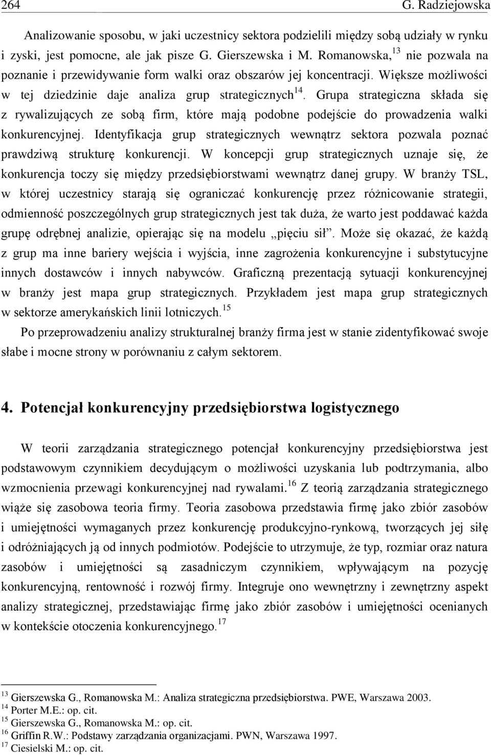 Grupa strategiczna składa się z rywalizujących ze sobą firm, które mają podobne podejście do prowadzenia walki konkurencyjnej.