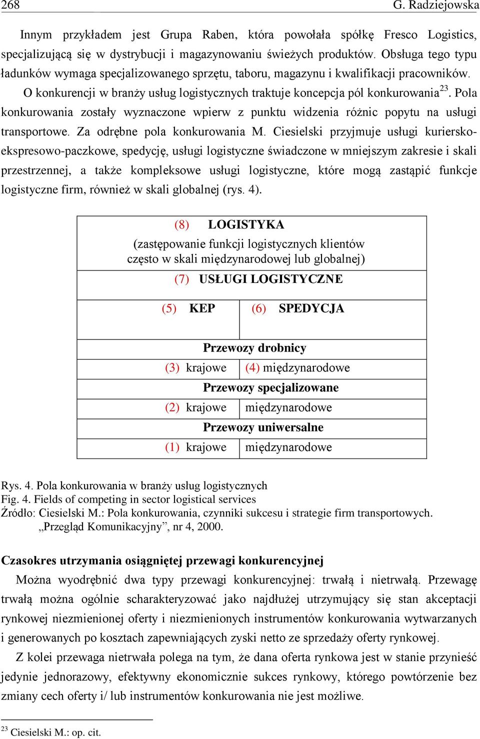 Pola konkurowania zostały wyznaczone wpierw z punktu widzenia różnic popytu na usługi transportowe. Za odrębne pola konkurowania M.