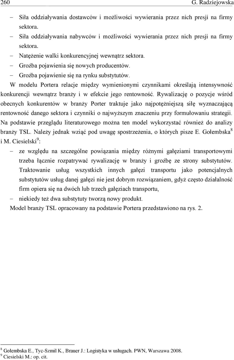 W modelu Portera relacje między wymienionymi czynnikami określają intensywność konkurencji wewnątrz branży i w efekcie jego rentowność.