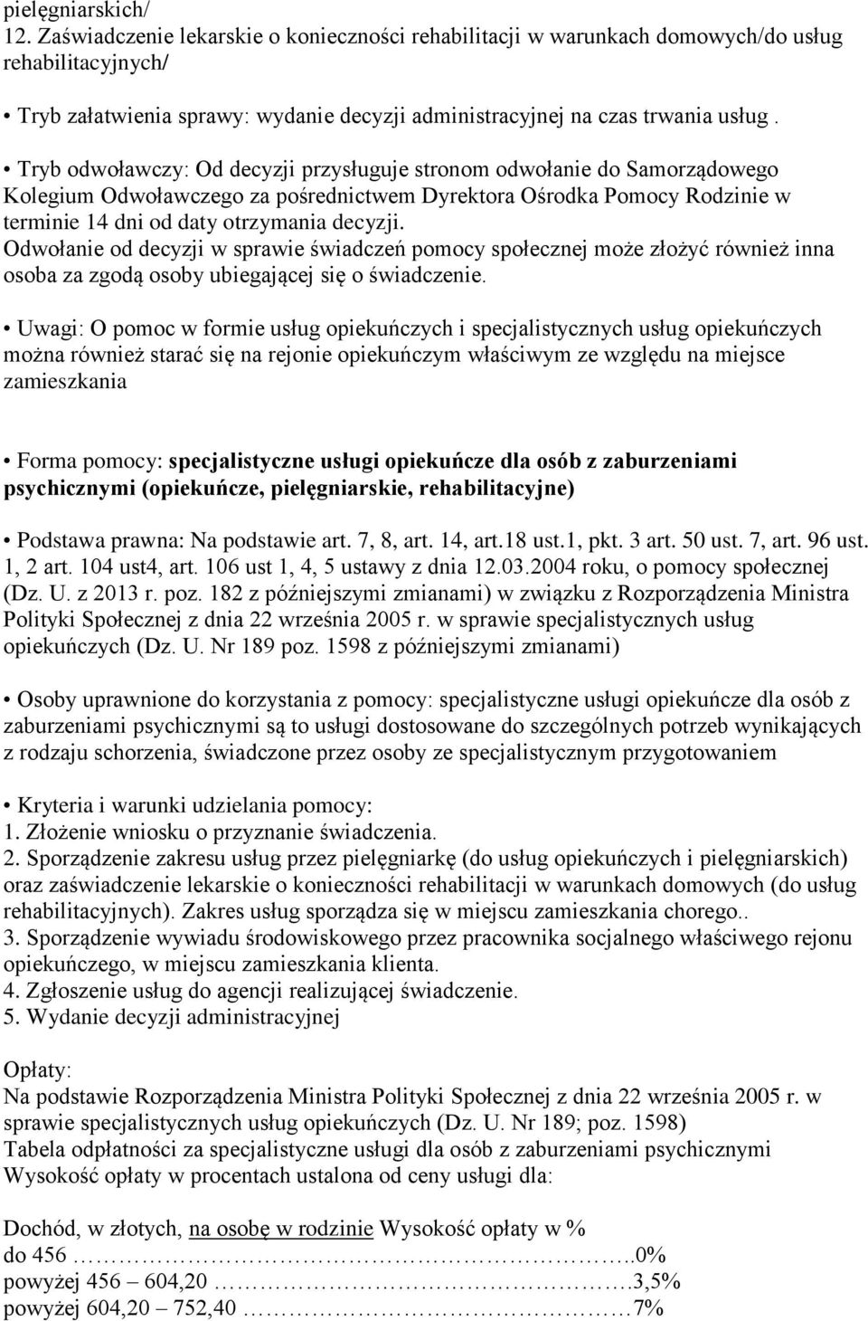 Tryb odwoławczy: Od decyzji przysługuje stronom odwołanie do Samorządowego Kolegium Odwoławczego za pośrednictwem Dyrektora Ośrodka Pomocy Rodzinie w terminie 14 dni od daty otrzymania decyzji.