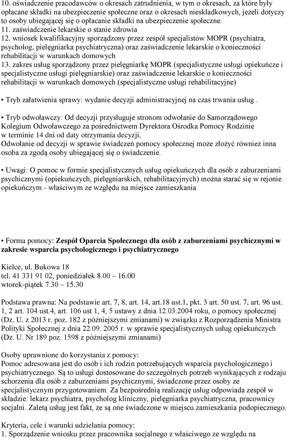 wniosek kwalifikacyjny sporządzony przez zespół specjalistów MOPR (psychiatra, psycholog, pielęgniarka psychiatryczna) oraz zaświadczenie lekarskie o konieczności rehabilitacji w warunkach domowych