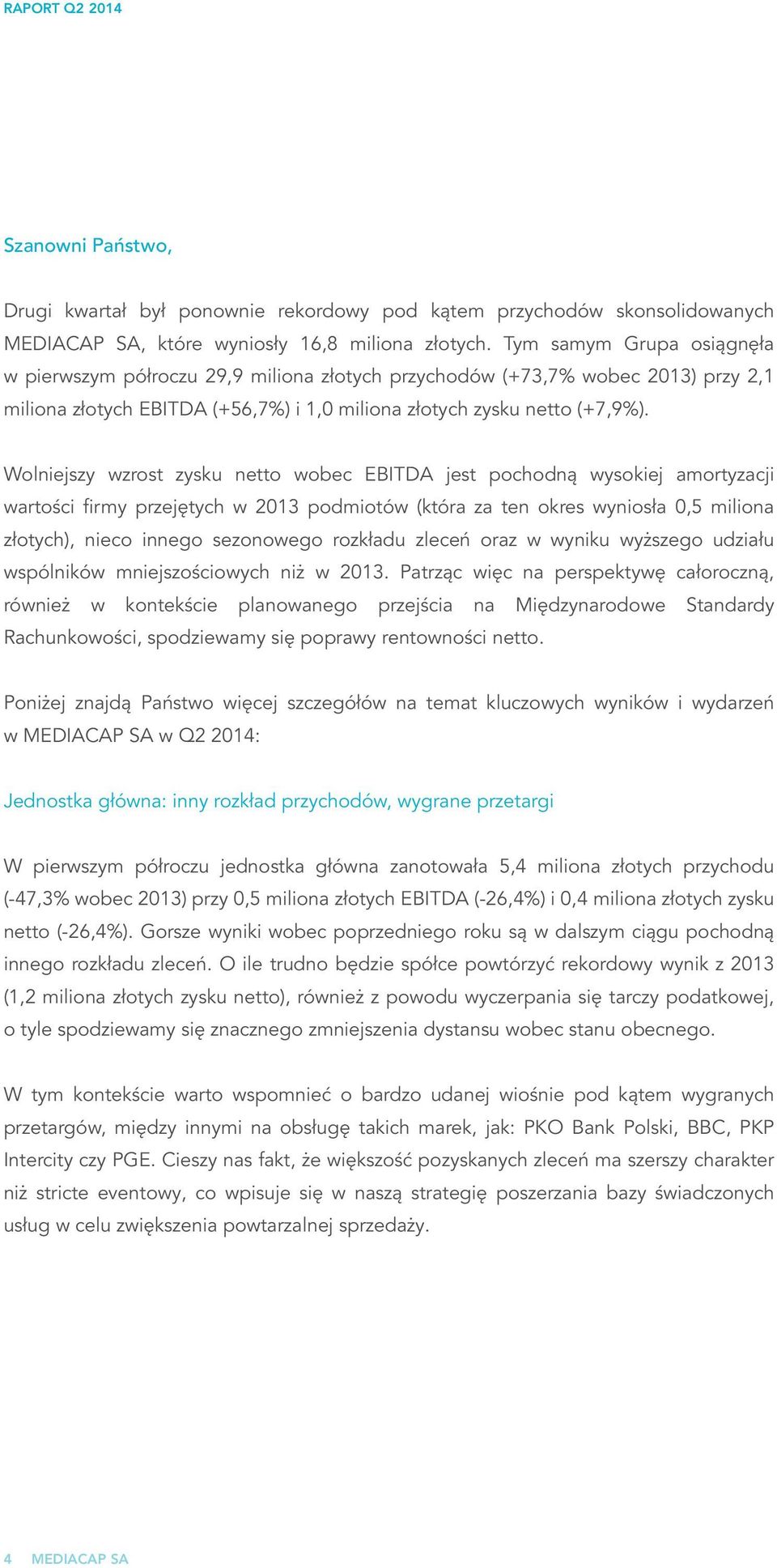 Wolniejszy wzrost zysku netto wobec EBITDA jest pochodną wysokiej amortyzacji wartości firmy przejętych w 2013 podmiotów (która za ten okres wyniosła 0,5 miliona złotych), nieco innego sezonowego