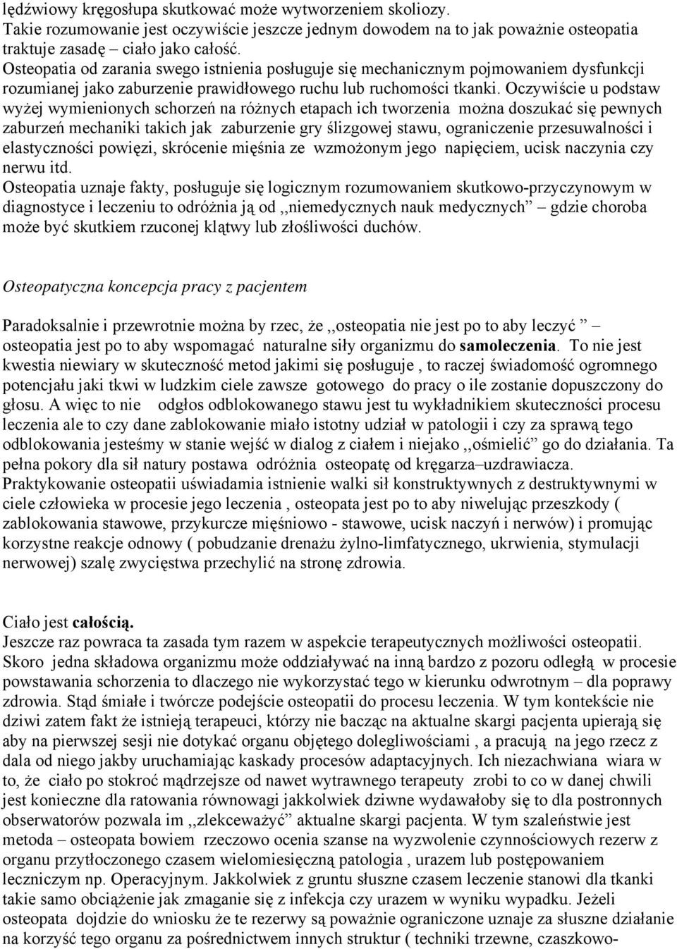 Oczywiście u podstaw wyżej wymienionych schorzeń na różnych etapach ich tworzenia można doszukać się pewnych zaburzeń mechaniki takich jak zaburzenie gry ślizgowej stawu, ograniczenie przesuwalności