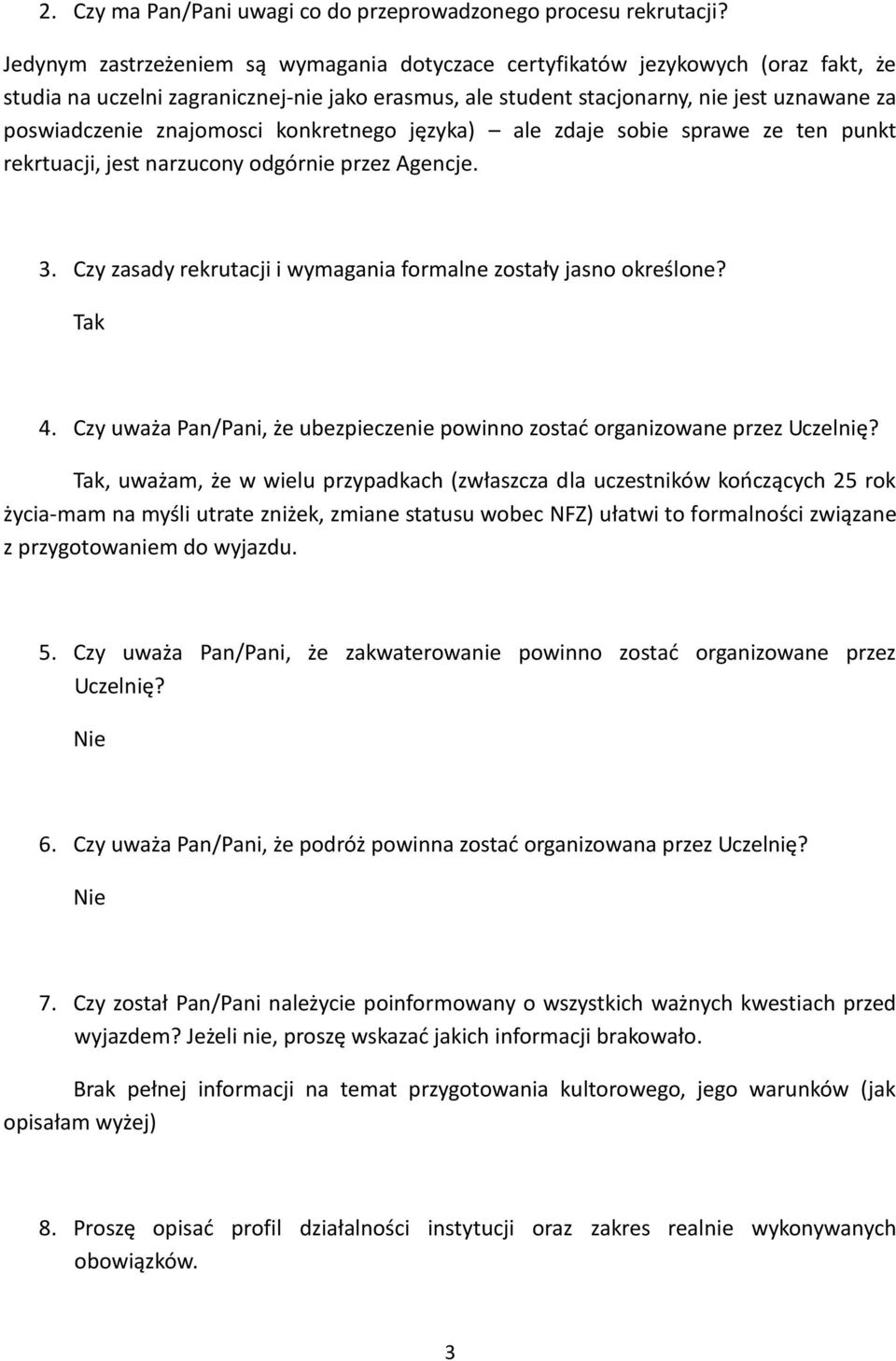 znajomosci konkretnego języka) ale zdaje sobie sprawe ze ten punkt rekrtuacji, jest narzucony odgórnie przez Agencje. 3. Czy zasady rekrutacji i wymagania formalne zostały jasno określone? 4.