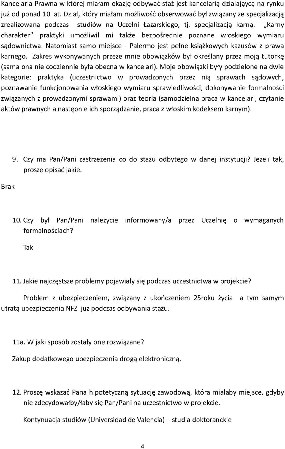 Karny charakter praktyki umożliwił mi także bezpośrednie poznane włoskiego wymiaru sądownictwa. Natomiast samo miejsce - Palermo jest pełne książkowych kazusów z prawa karnego.