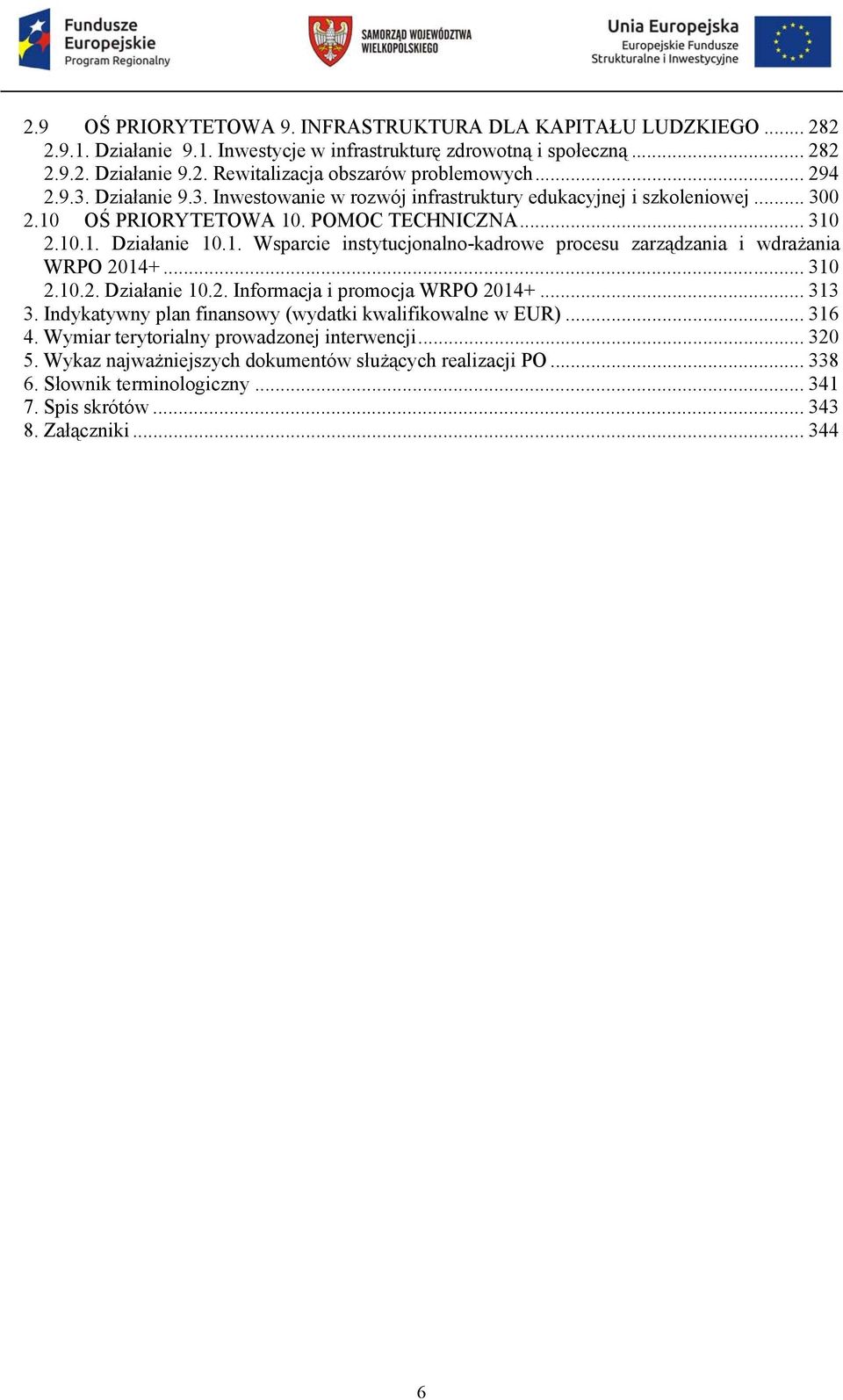 .. 310 2.10.2. Działanie 10.2. Informacja i promocja WRPO 2014+... 313 3. Indykatywny plan finansowy (wydatki kwalifikowalne w EUR)... 316 4. Wymiar terytorialny prowadzonej interwencji... 320 5.