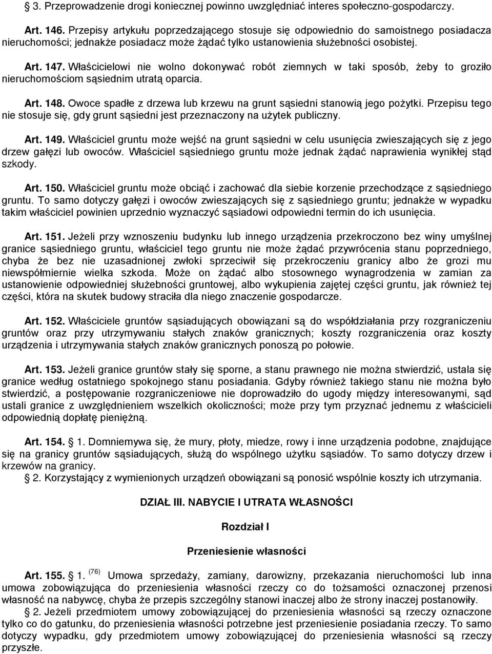 Właścicielowi nie wolno dokonywać robót ziemnych w taki sposób, żeby to groziło nieruchomościom sąsiednim utratą oparcia. Art. 148.