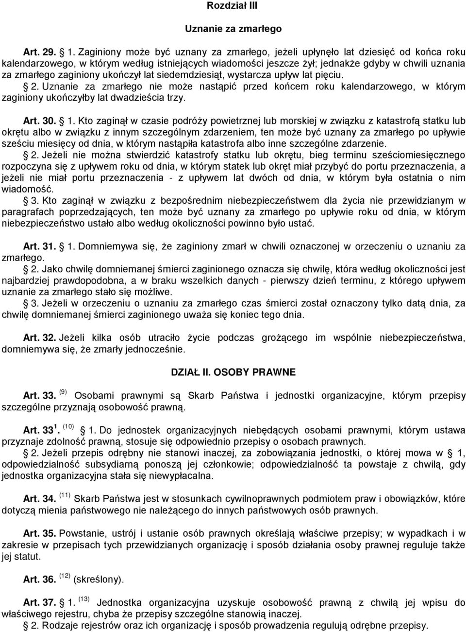 zaginiony ukończył lat siedemdziesiąt, wystarcza upływ lat pięciu. 2. Uznanie za zmarłego nie może nastąpić przed końcem roku kalendarzowego, w którym zaginiony ukończyłby lat dwadzieścia trzy. Art.