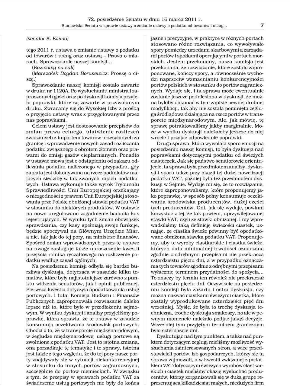 ) Sprawozdanie naszej komisji zosta³o zawarte w druku nr 1120A. Po wys³uchaniu ministra i zaproszonych goœci oraz po dyskusji komisja przyjê- ³a poprawki, które s¹ zawarte w przywo³anym druku.