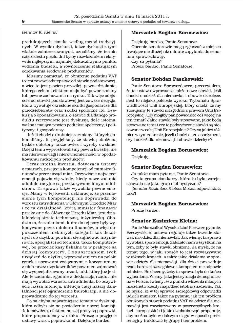 W wyniku dyskusji, tak e dyskusji z tymi w³aœnie zainteresowanymi, uznaliœmy, e termin czterdziestu piêciu dni by³by rozwi¹zaniem relatywnie najlepszym, najmniej dokuczliwym z punktu widzenia bud