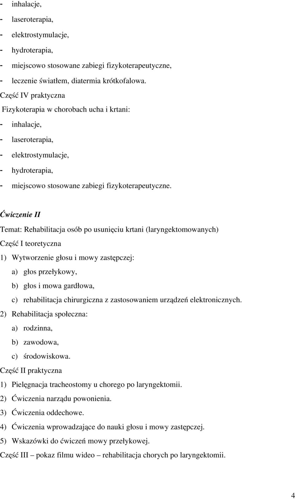 Ćwiczenie II Temat: Rehabilitacja osób po usunięciu krtani (laryngektomowanych) Część I teoretyczna 1) Wytworzenie głosu i mowy zastępczej: a) głos przełykowy, b) głos i mowa gardłowa, c)