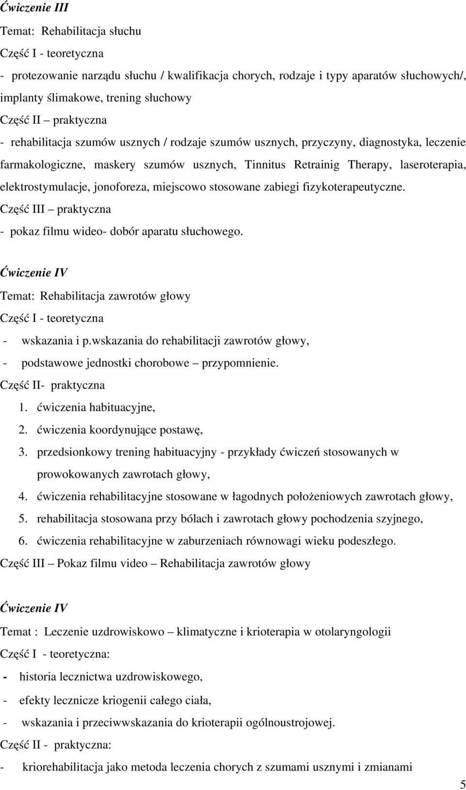 elektrostymulacje, jonoforeza, miejscowo stosowane zabiegi fizykoterapeutyczne. Część III praktyczna pokaz filmu wideo dobór aparatu słuchowego.