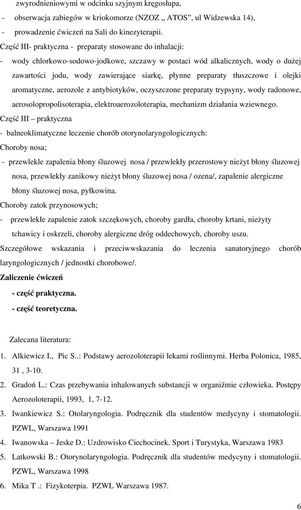 tłuszczowe i olejki aromatyczne, aerozole z antybiotyków, oczyszczone preparaty trypsyny, wody radonowe, aerosolopropolisoterapia, elektroaerozoloterapia, mechanizm działania wziewnego.