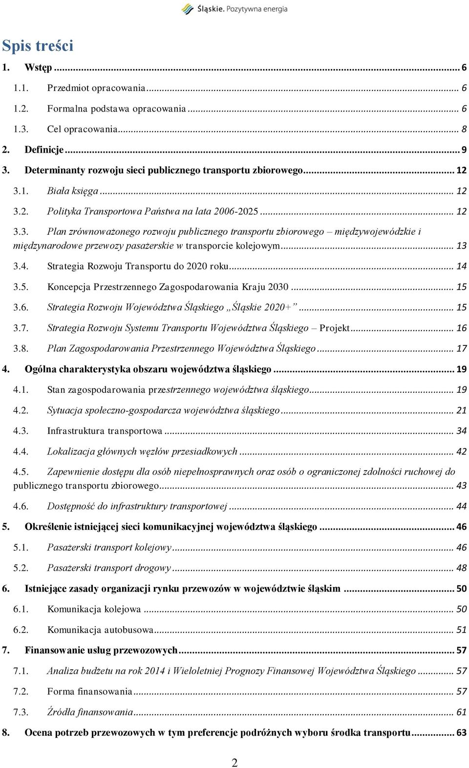 1. Biała księga... 12 3.2. Polityka Transportowa Państwa na lata 2006-2025... 12 3.3. Plan zrównoważonego rozwoju publicznego transportu zbiorowego międzywojewódzkie i międzynarodowe przewozy pasażerskie w transporcie kolejowym.