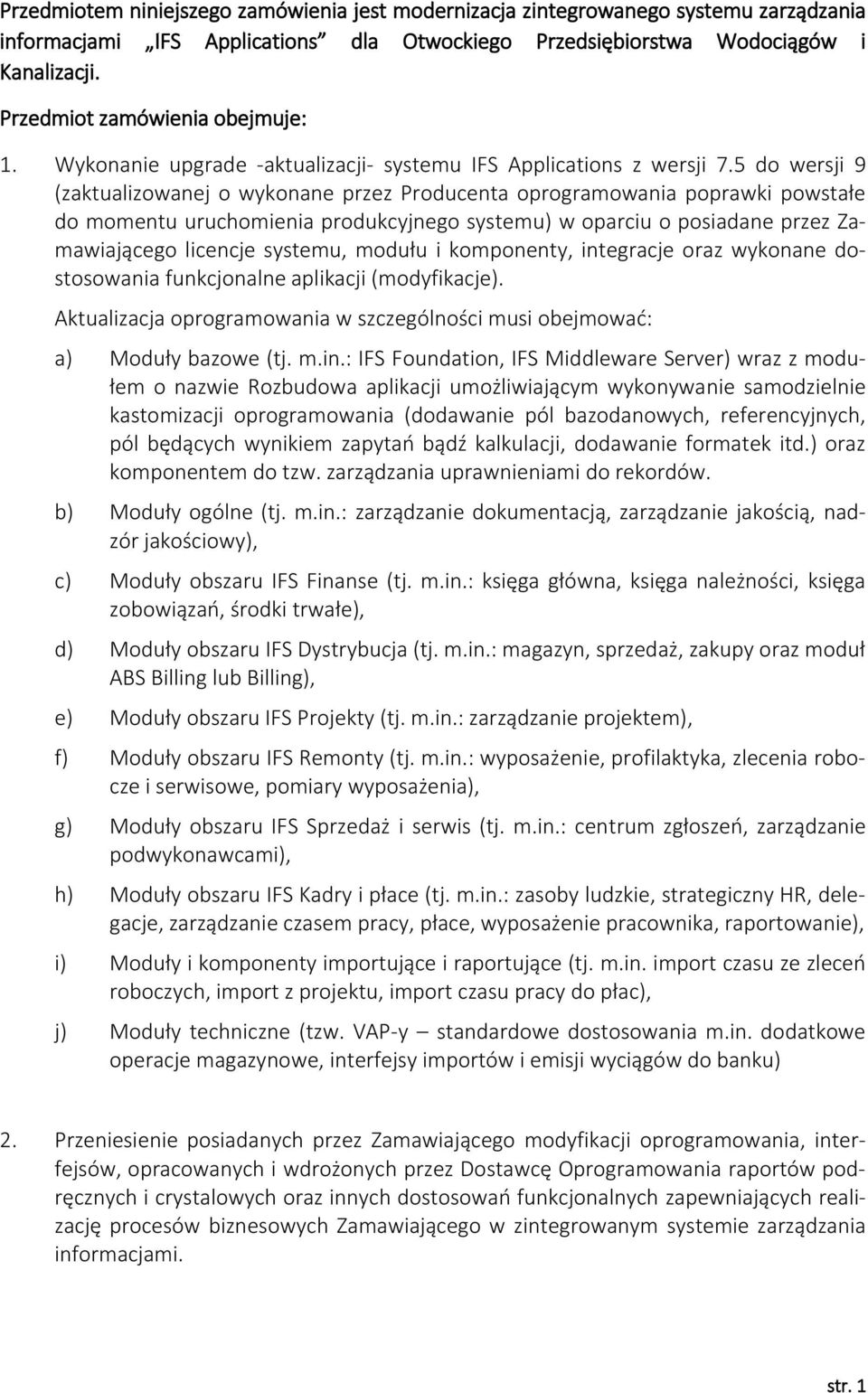 5 do wersji 9 (zaktualizowanej o wykonane przez Producenta oprogramowania poprawki powstałe do momentu uruchomienia produkcyjnego systemu) w oparciu o posiadane przez Zamawiającego licencje systemu,