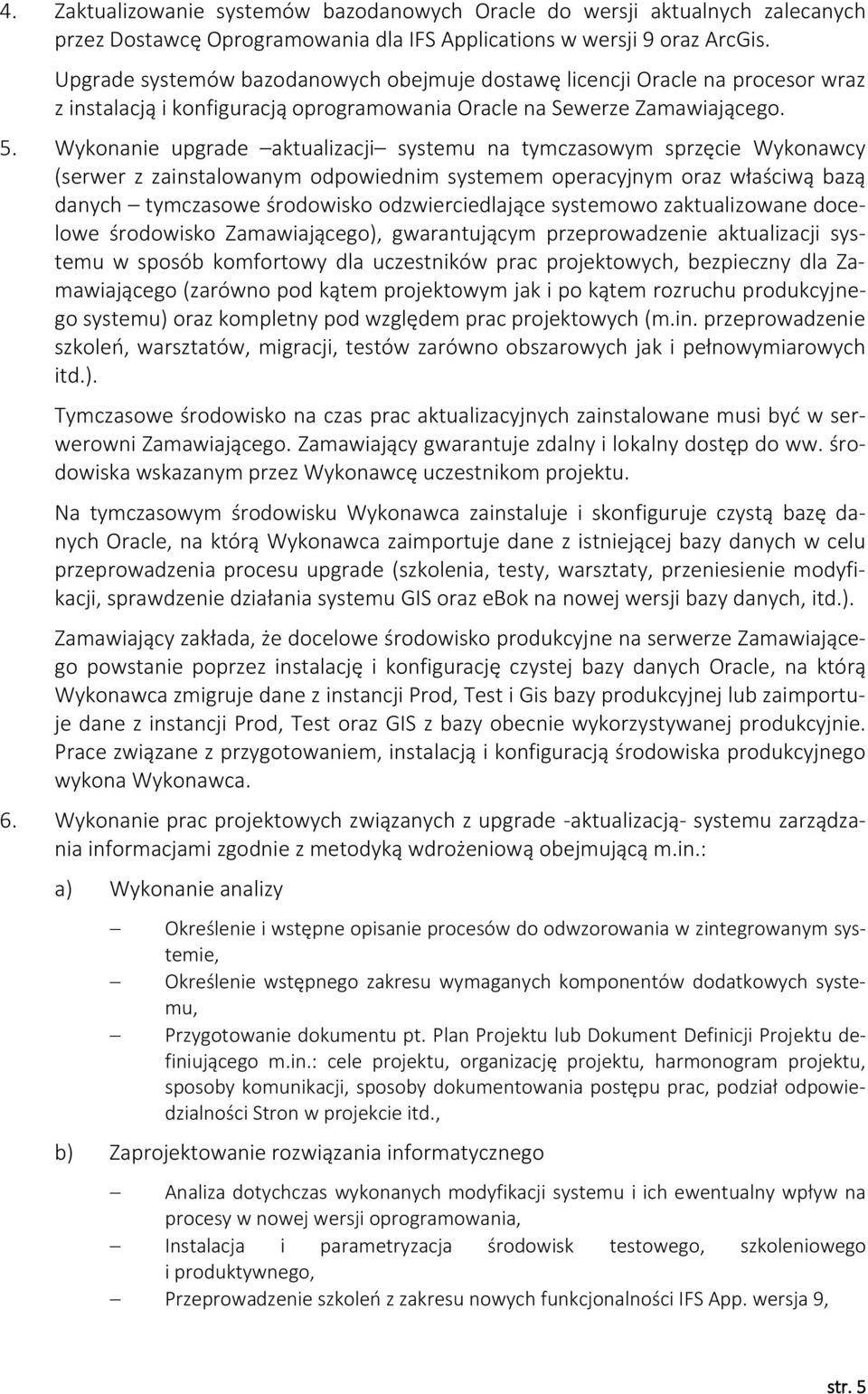 Wykonanie upgrade aktualizacji systemu na tymczasowym sprzęcie Wykonawcy (serwer z zainstalowanym odpowiednim systemem operacyjnym oraz właściwą bazą danych tymczasowe środowisko odzwierciedlające