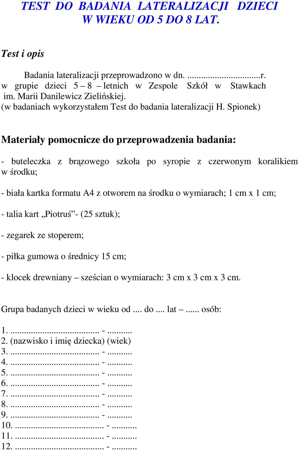 Spionek) Materiały pomocnicze do przeprowadzenia badania: - buteleczka z brązowego szkoła po syropie z czerwonym koralikiem w środku; - biała kartka formatu A4 z otworem na środku o wymiarach; 1 cm x