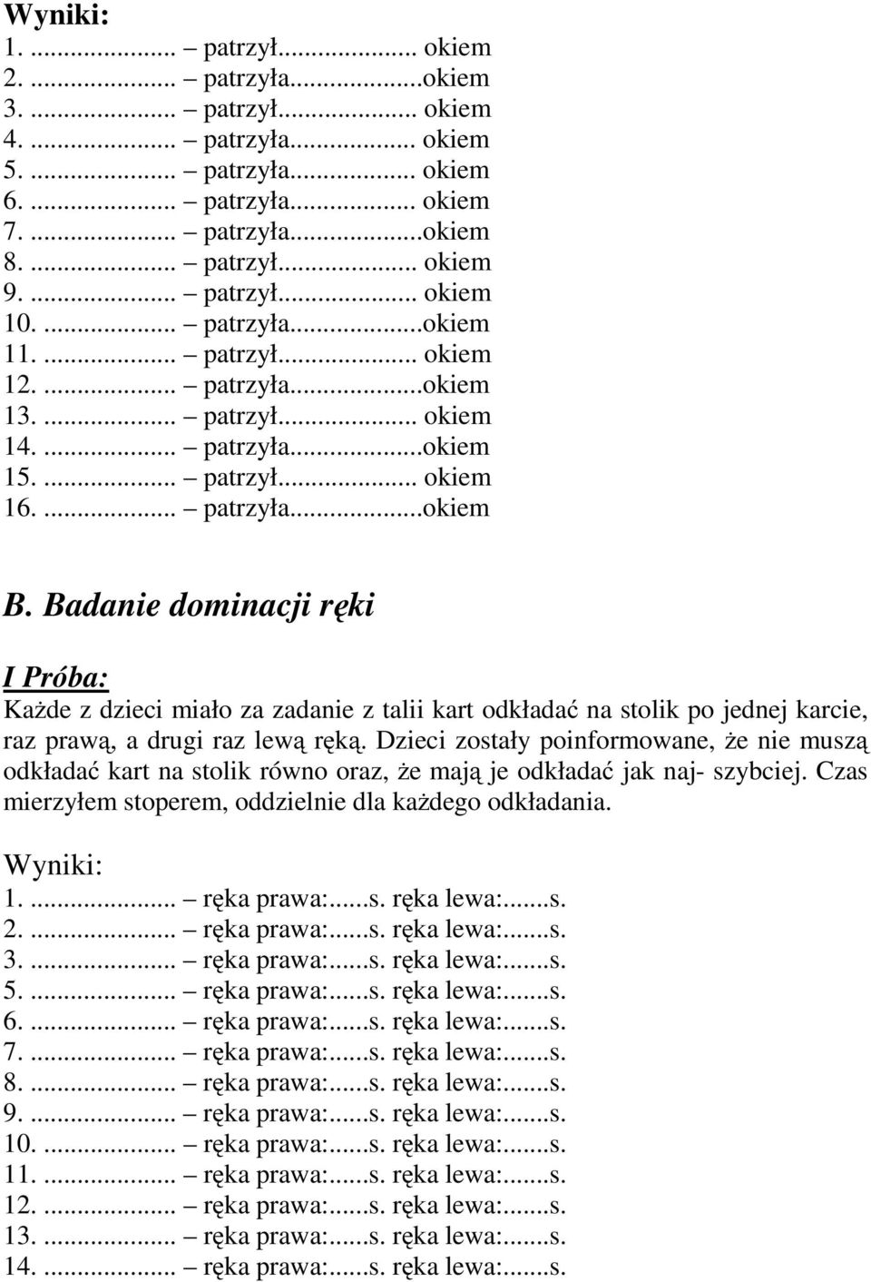 Badanie dominacji ręki I Próba: Każde z dzieci miało za zadanie z talii kart odkładać na stolik po jednej karcie, raz prawą, a drugi raz lewą ręką.