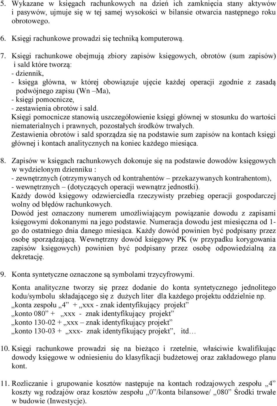 Księgi rachunkowe obejmują zbiory zapisów księgowych, obrotów (sum zapisów) i sald które tworzą: - dziennik, - księga główna, w której obowiązuje ujęcie każdej operacji zgodnie z zasadą podwójnego